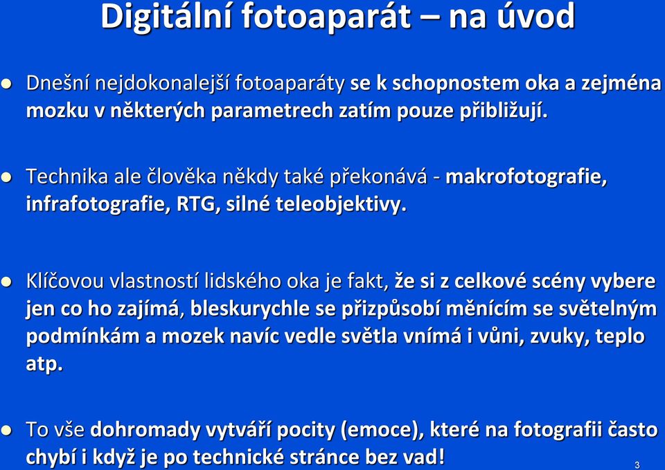 Klíčovou vlastností lidského oka je fakt, že si z celkové scény vybere jen co ho zajímá, bleskurychle se přizpůsobí měnícím se světelným