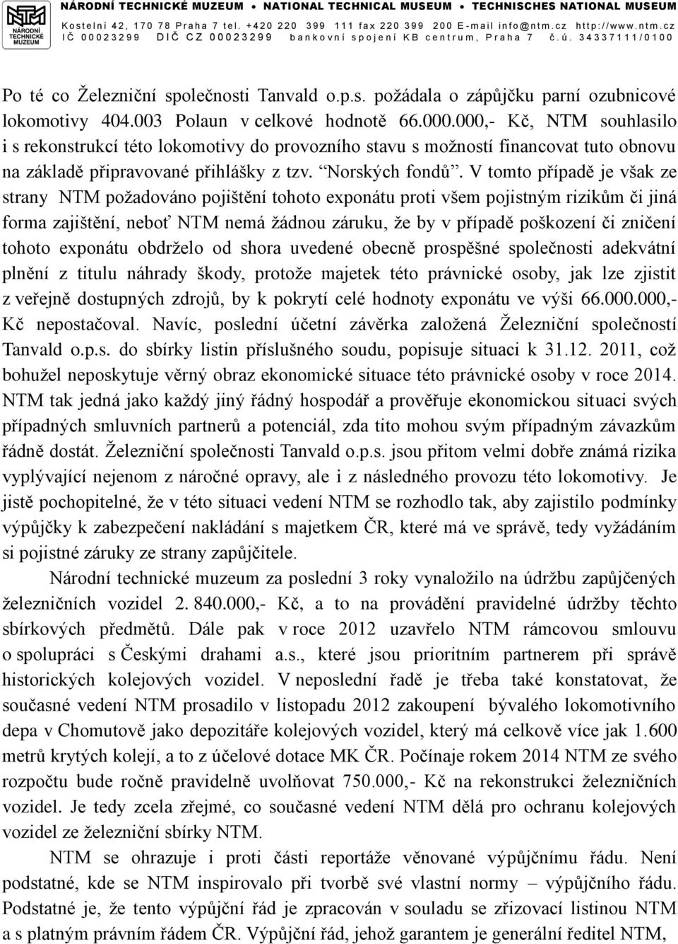 V tomto případě je však ze strany NTM požadováno pojištění tohoto exponátu proti všem pojistným rizikům či jiná forma zajištění, neboť NTM nemá žádnou záruku, že by v případě poškození či zničení