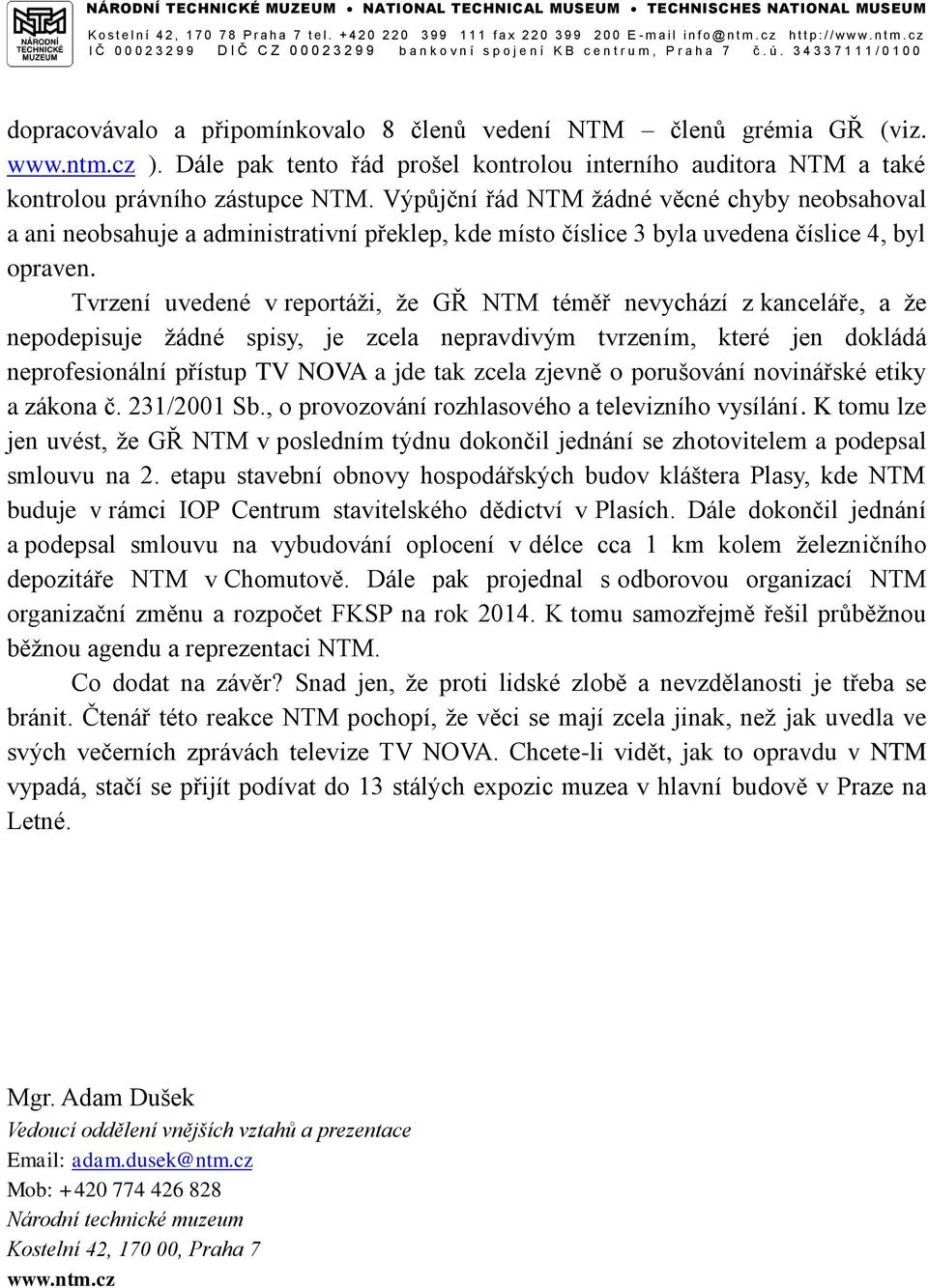 Tvrzení uvedené v reportáži, že GŘ NTM téměř nevychází z kanceláře, a že nepodepisuje žádné spisy, je zcela nepravdivým tvrzením, které jen dokládá neprofesionální přístup TV NOVA a jde tak zcela