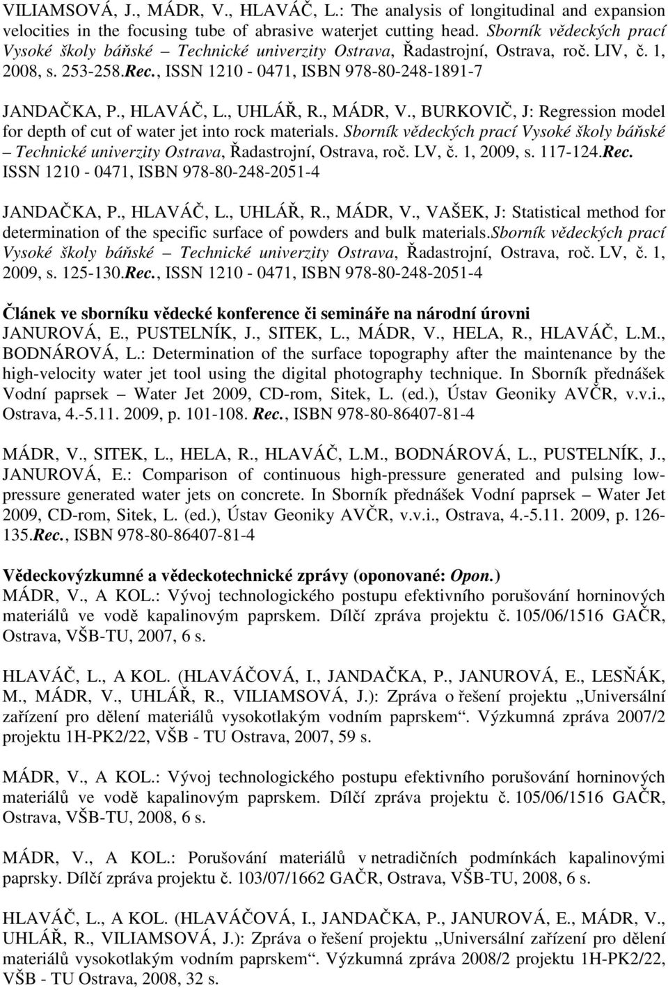 , UHLÁŘ, R., MÁDR, V., BURKOVIČ, J: Regression model for depth of cut of water jet into rock materials.