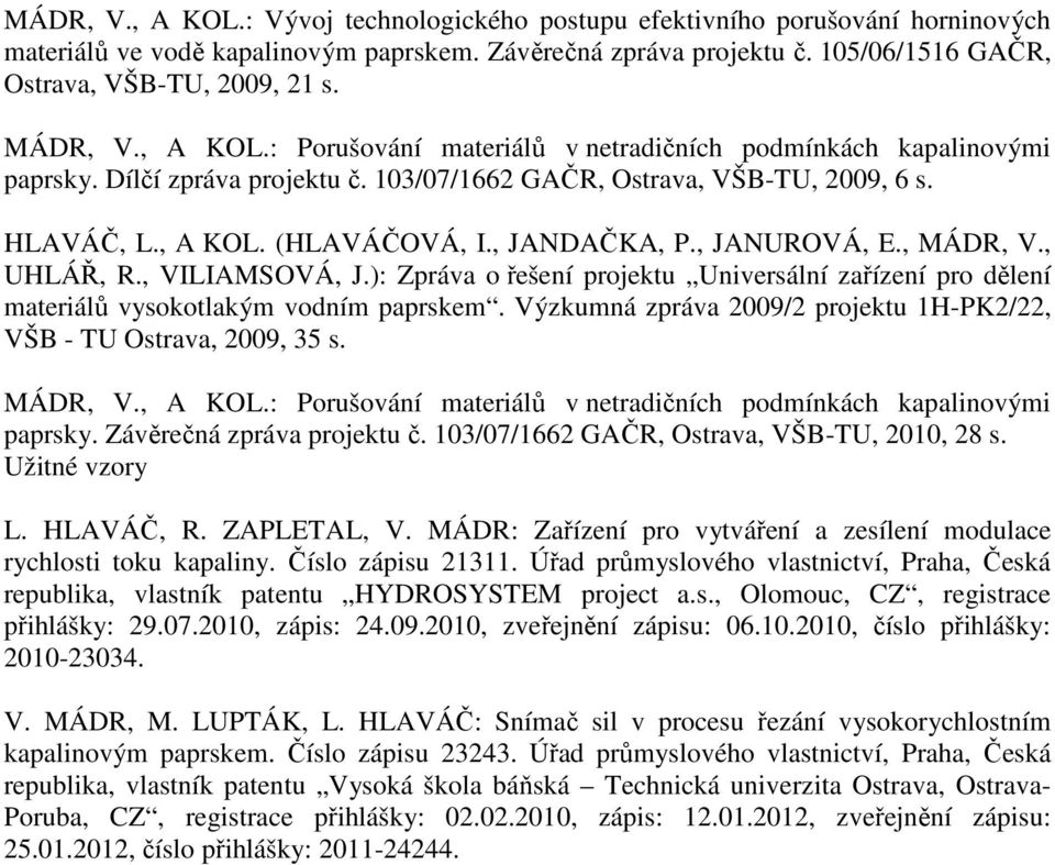 , JANDAČKA, P., JANUROVÁ, E., MÁDR, V., UHLÁŘ, R., VILIAMSOVÁ, J.): Zpráva o řešení projektu Universální zařízení pro dělení materiálů vysokotlakým vodním paprskem.