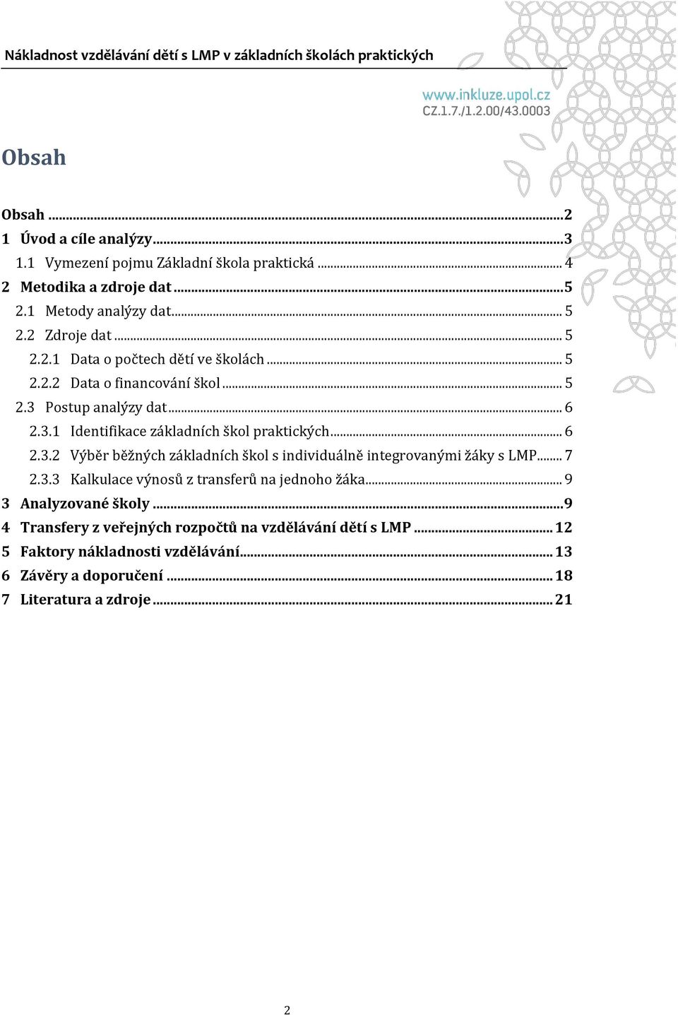 .. 7 2.3.3 Kalkulace výnosů z transferů na jednoho žáka... 9 3 Analyzované školy... 9 4 Transfery z veřejných rozpočtů na vzdělávání dětí s LMP.