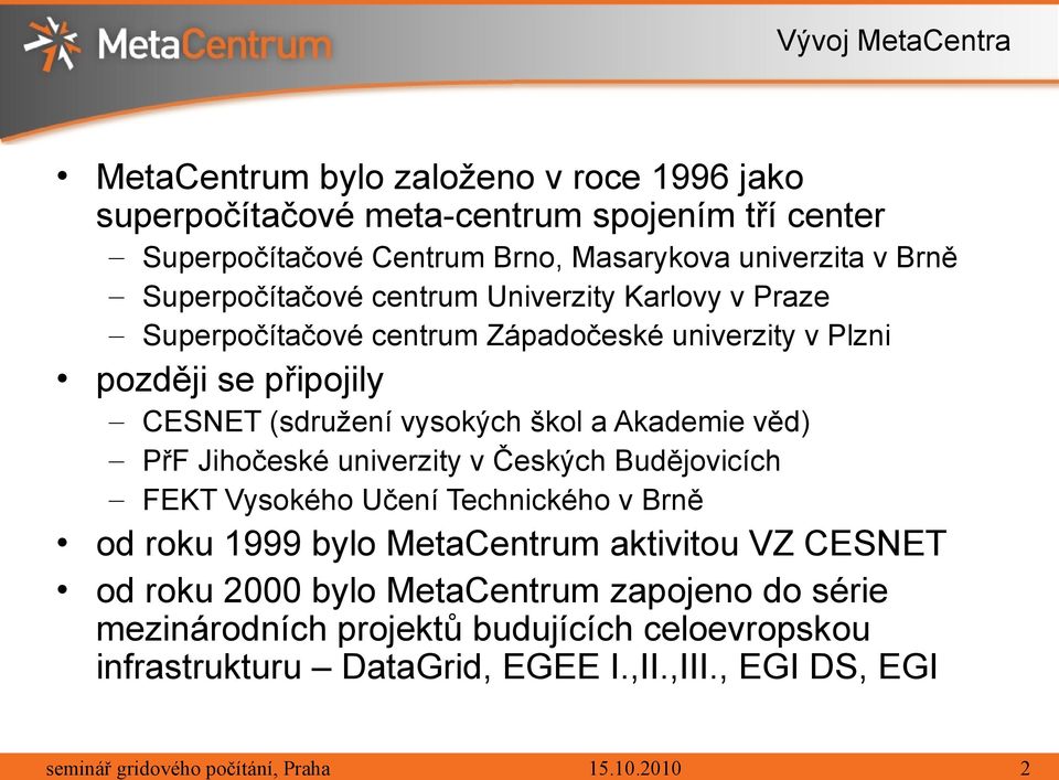 (sdružení vysokých škol a Akademie věd) PřF Jihočeské univerzity v Českých Budějovicích FEKT Vysokého Učení Technického v Brně od roku 1999 bylo MetaCentrum