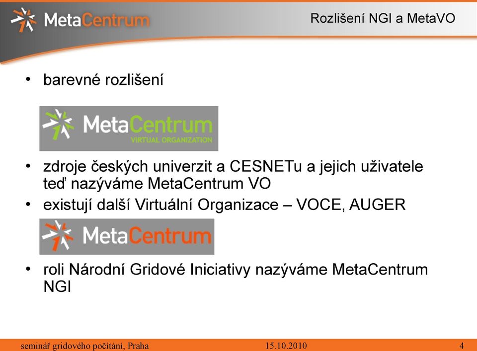 MetaCentrum VO existují další Virtuální Organizace VOCE,