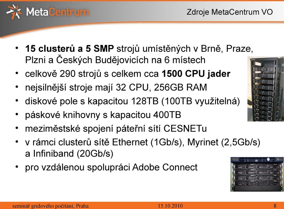 kapacitou 128TB (100TB využitelná) páskové knihovny s kapacitou 400TB meziměstské spojení páteřní sítí CESNETu v