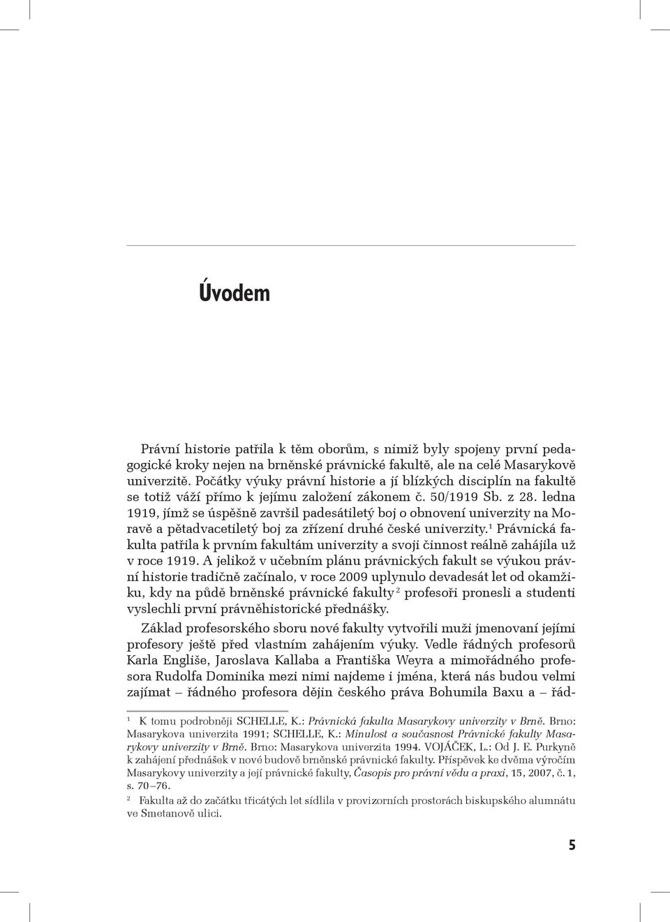 ledna 1919, jímž se úspěšně završil padesátiletý boj o obnovení univerzity na Moravě a pětadvacetiletý boj za zřízení druhé české univerzity.