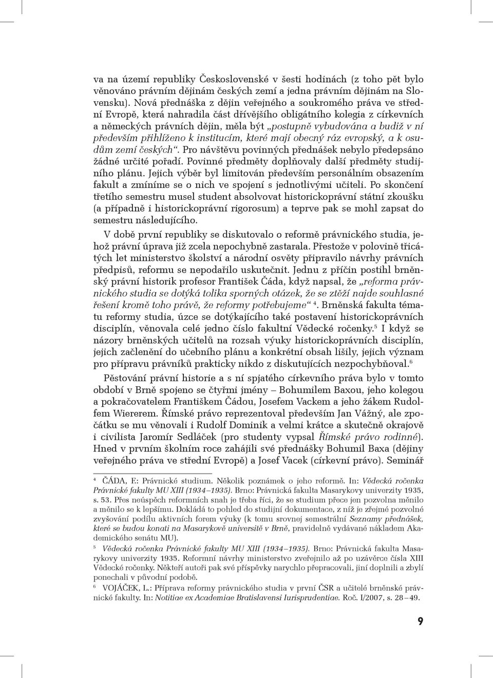 budiž v ní především přihlíženo k institucím, které mají obecný ráz evropský, a k osudům zemí českých. Pro návštěvu povinných přednášek nebylo předepsáno žádné určité pořadí.