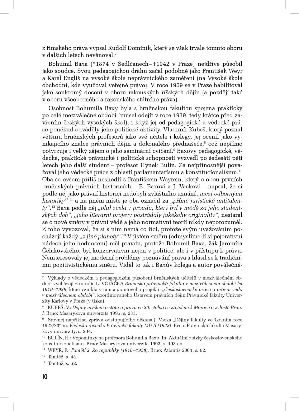 V roce 1909 se v Praze habilitoval jako soukromý docent v oboru rakouských říšských dějin (a později také v oboru všeobecného a rakouského státního práva).