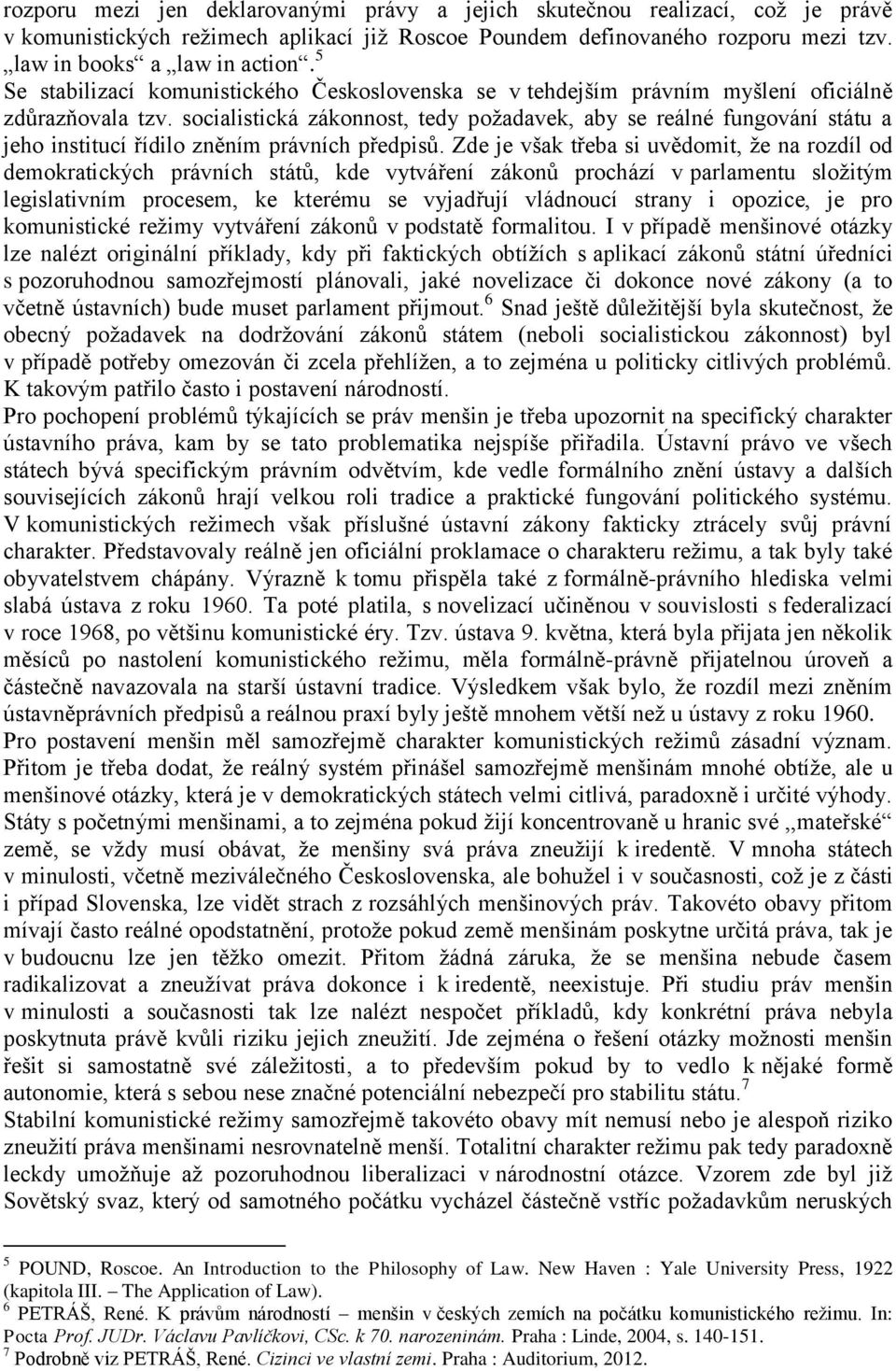 socialistická zákonnost, tedy požadavek, aby se reálné fungování státu a jeho institucí řídilo zněním právních předpisů.