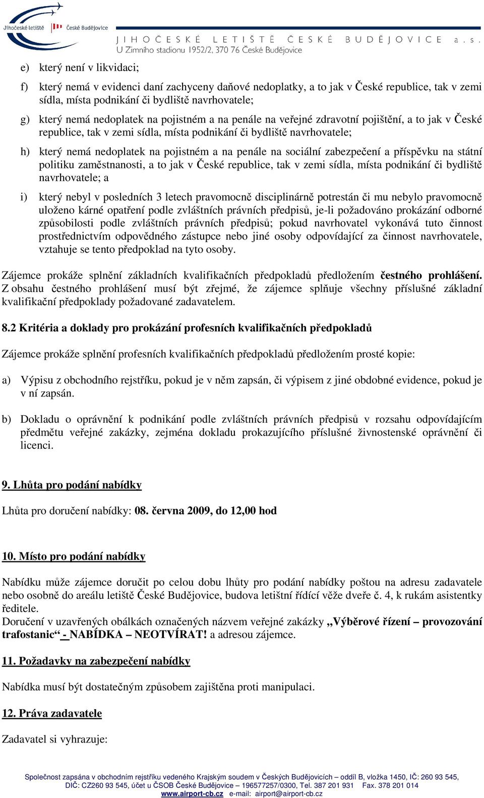 sociální zabezpečení a příspěvku na státní politiku zaměstnanosti, a to jak v České republice, tak v zemi sídla, místa podnikání či bydliště navrhovatele; a i) který nebyl v posledních 3 letech