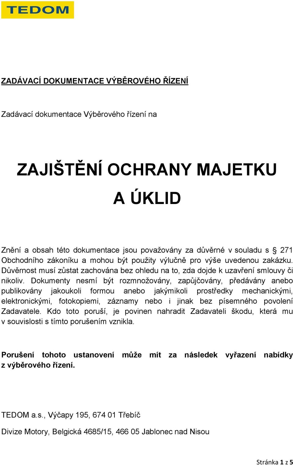 Dokumenty nesmí být rozmnožovány, zapůjčovány, předávány anebo publikovány jakoukoli formou anebo jakýmikoli prostředky mechanickými, elektronickými, fotokopiemi, záznamy nebo i jinak bez písemného