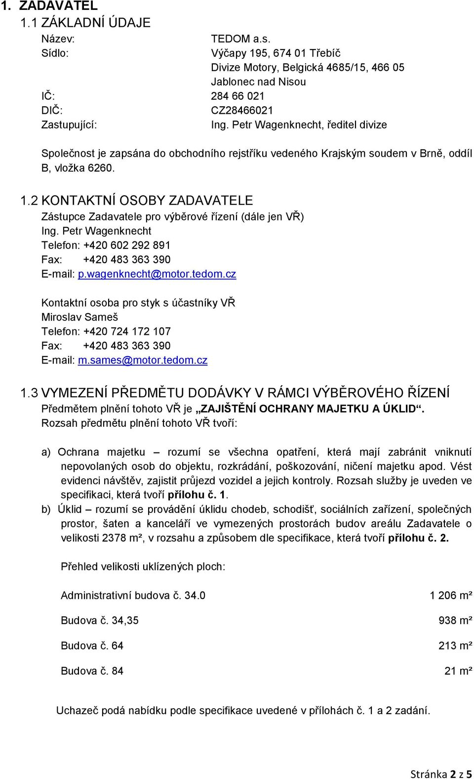 2 KONTAKTNÍ OSOBY ZADAVATELE Zástupce Zadavatele pro výběrové řízení (dále jen VŘ) Ing. Petr Wagenknecht Telefon: +420 602 292 891 Fax: +420 483 363 390 E-mail: p.wagenknecht@motor.tedom.