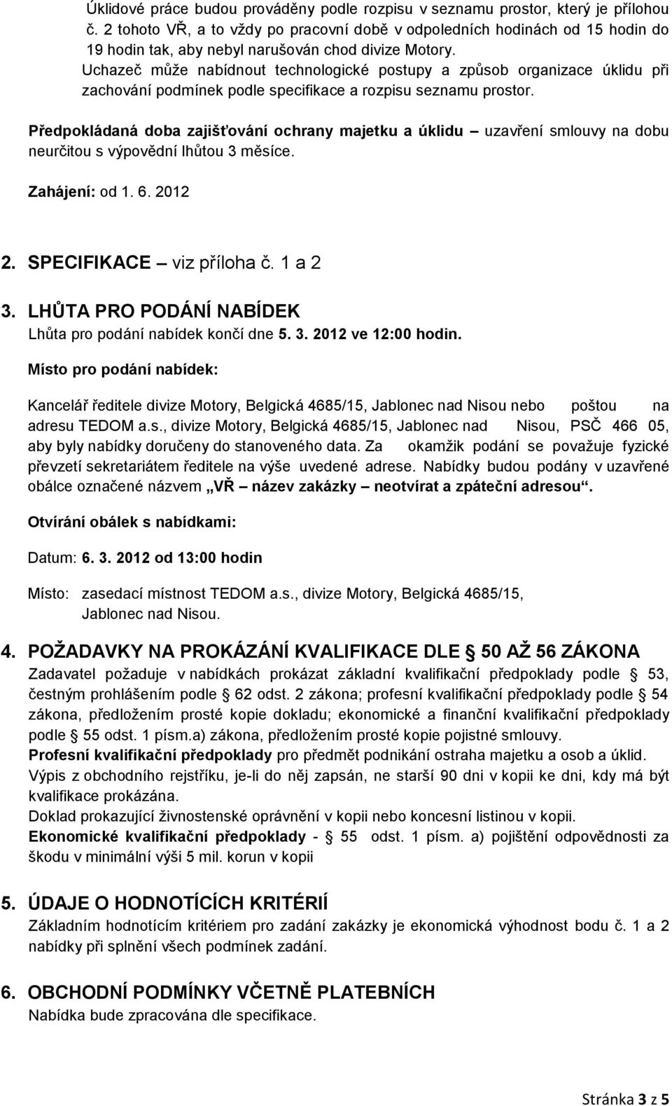 Uchazeč může nabídnout technologické postupy a způsob organizace úklidu při zachování podmínek podle specifikace a rozpisu seznamu prostor.