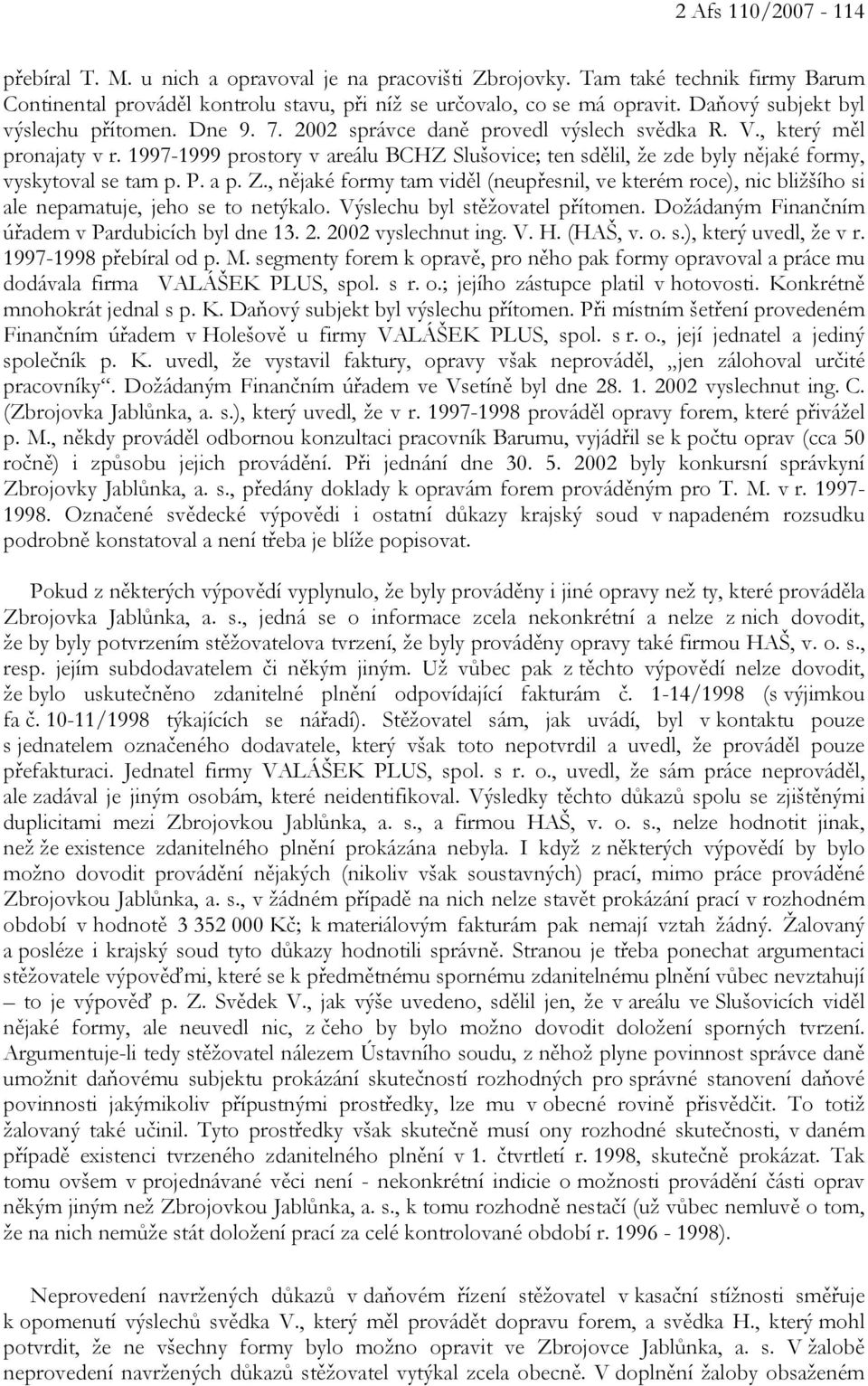 1997-1999 prostory v areálu BCHZ Slušovice; ten sdělil, že zde byly nějaké formy, vyskytoval se tam p. P. a p. Z.