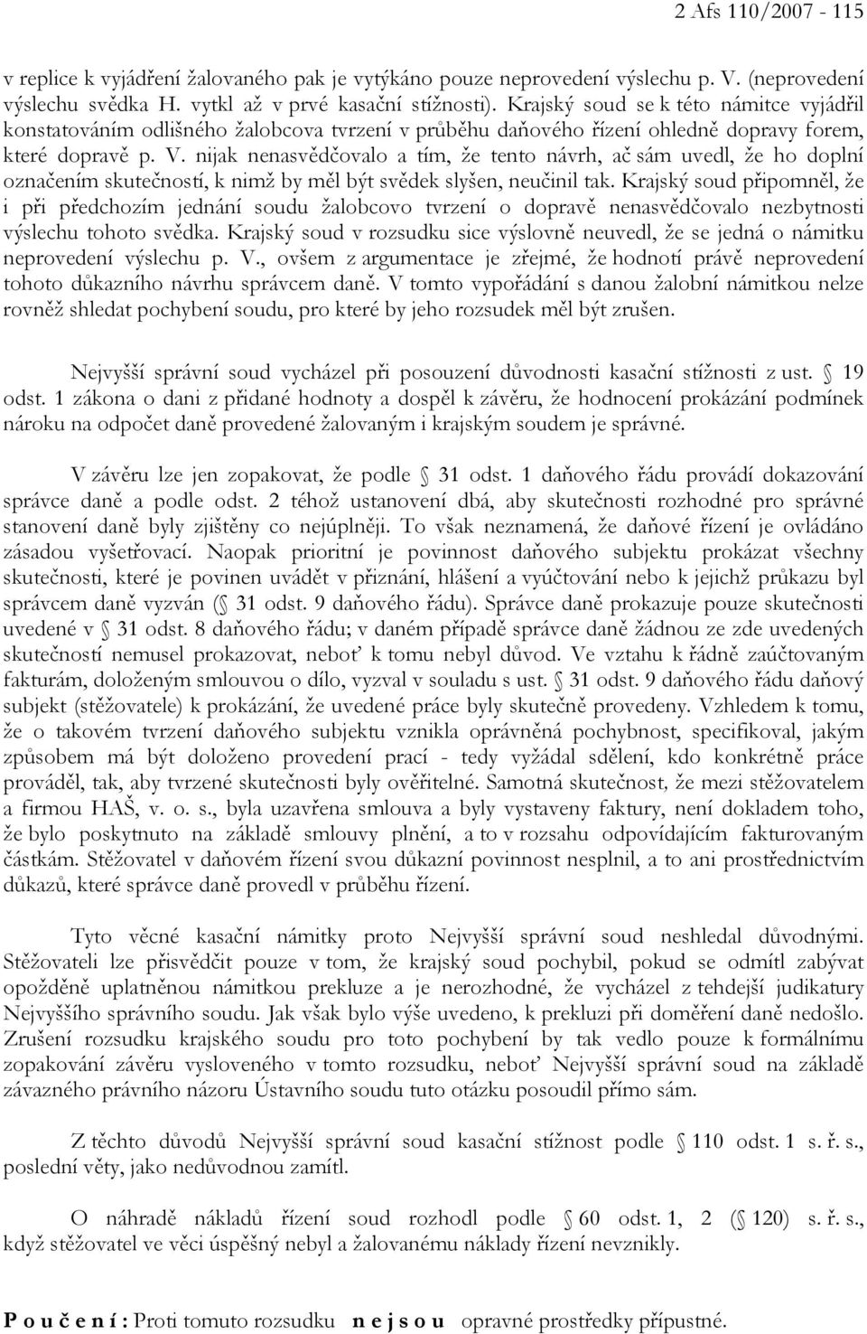 nijak nenasvědčovalo a tím, že tento návrh, ač sám uvedl, že ho doplní označením skutečností, k nimž by měl být svědek slyšen, neučinil tak.