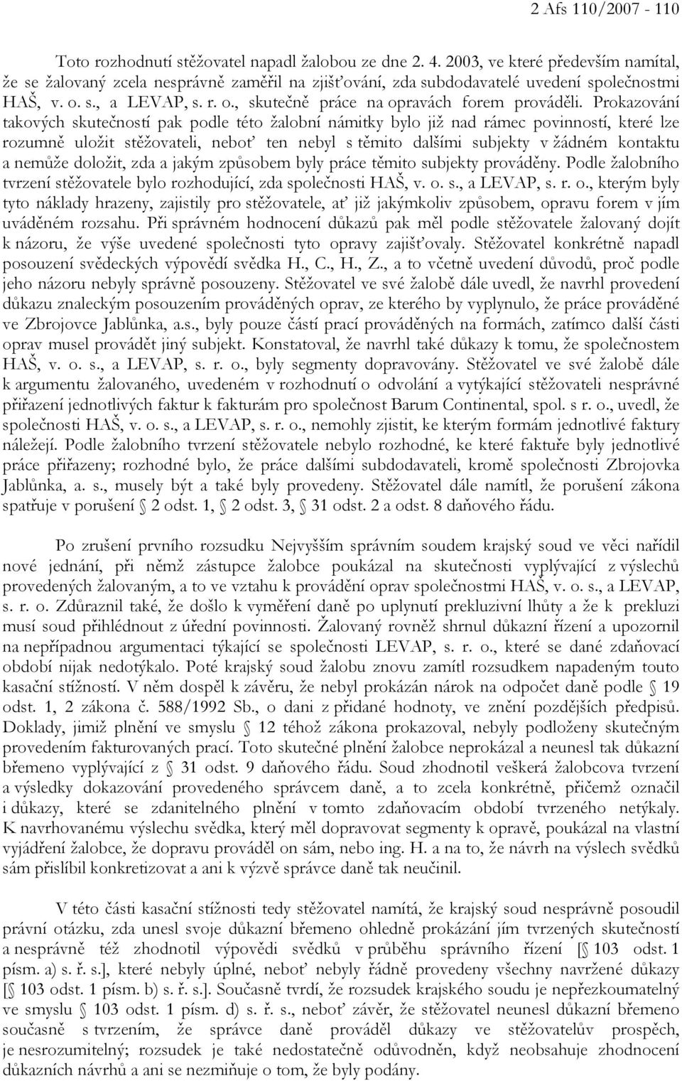 Prokazování takových skutečností pak podle této žalobní námitky bylo již nad rámec povinností, které lze rozumně uložit stěžovateli, neboť ten nebyl s těmito dalšími subjekty v žádném kontaktu a