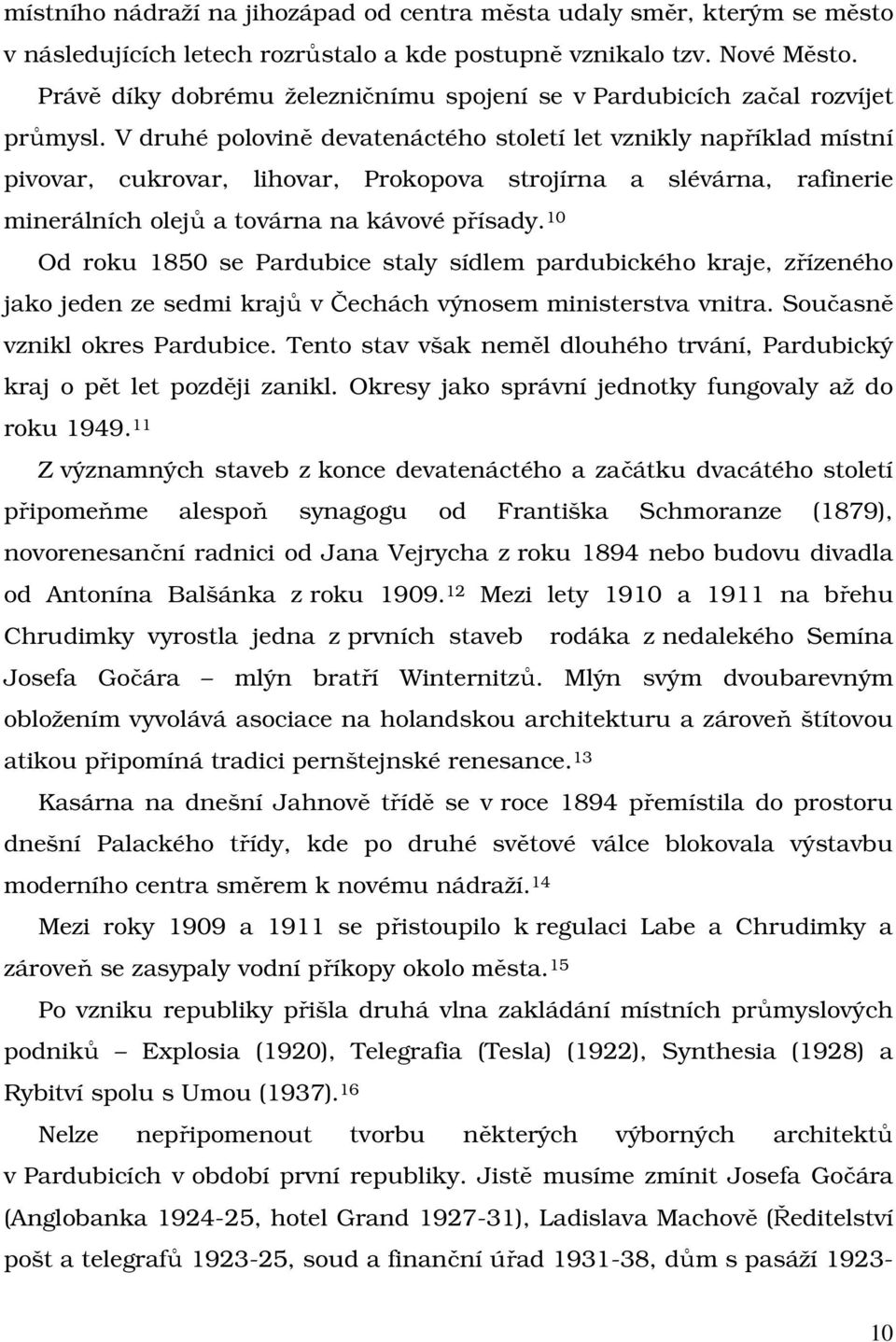 V druhé polovině devatenáctého století let vznikly například místní pivovar, cukrovar, lihovar, Prokopova strojírna a slévárna, rafinerie minerálních olejů a továrna na kávové přísady.