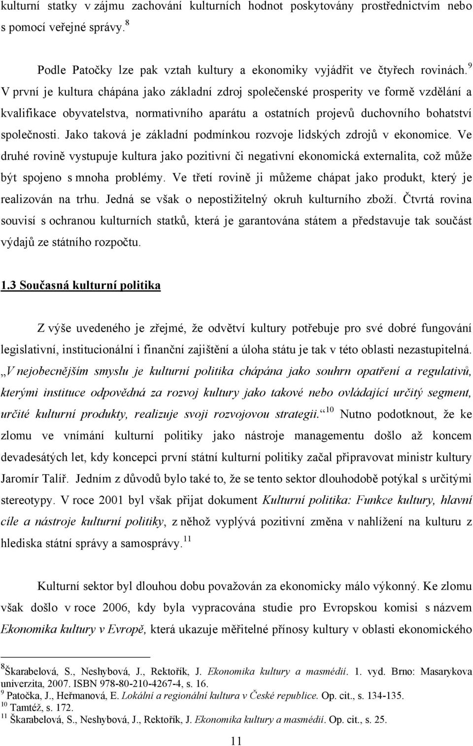 Jako taková je základní podmínkou rozvoje lidských zdrojů v ekonomice. Ve druhé rovině vystupuje kultura jako pozitivní či negativní ekonomická externalita, coţ můţe být spojeno s mnoha problémy.