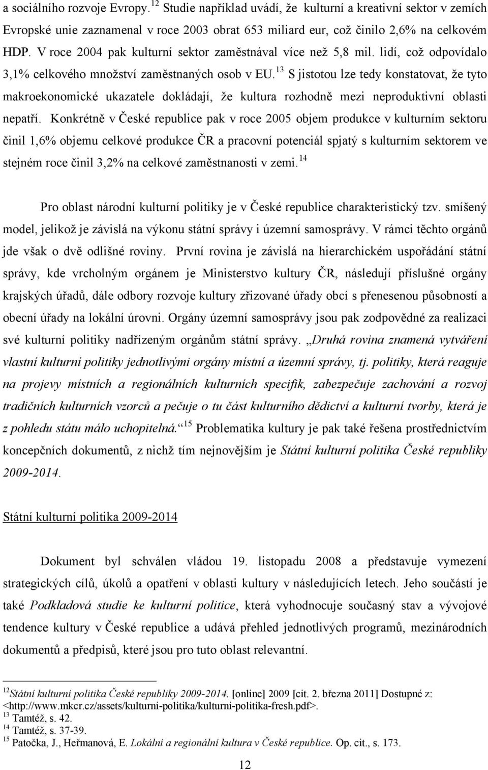 13 S jistotou lze tedy konstatovat, ţe tyto makroekonomické ukazatele dokládají, ţe kultura rozhodně mezi neproduktivní oblasti nepatří.