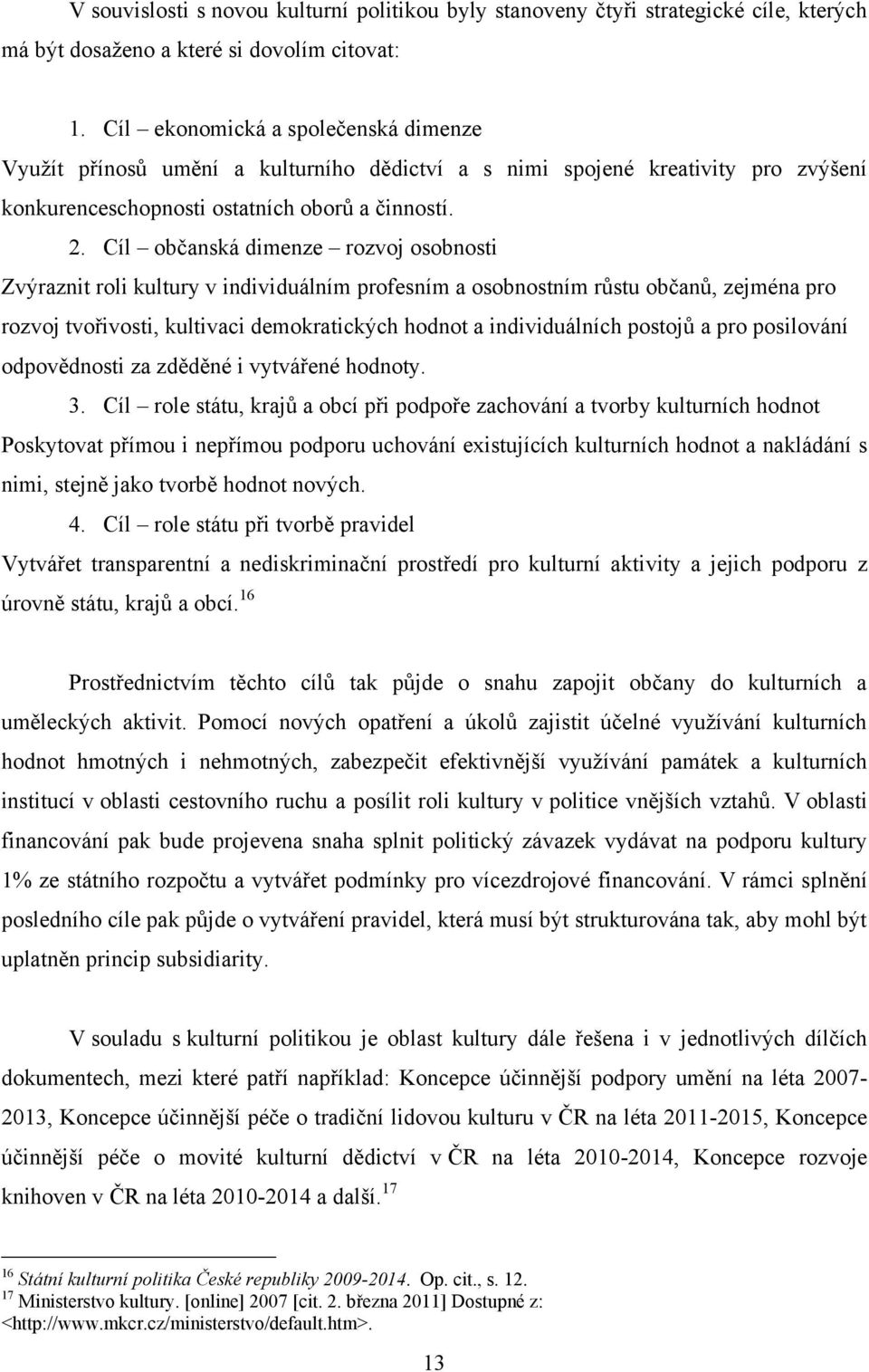 Cíl občanská dimenze rozvoj osobnosti Zvýraznit roli kultury v individuálním profesním a osobnostním růstu občanů, zejména pro rozvoj tvořivosti, kultivaci demokratických hodnot a individuálních