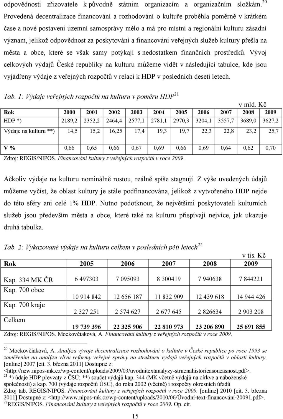 odpovědnost za poskytování a financování veřejných sluţeb kultury přešla na města a obce, které se však samy potýkají s nedostatkem finančních prostředků.