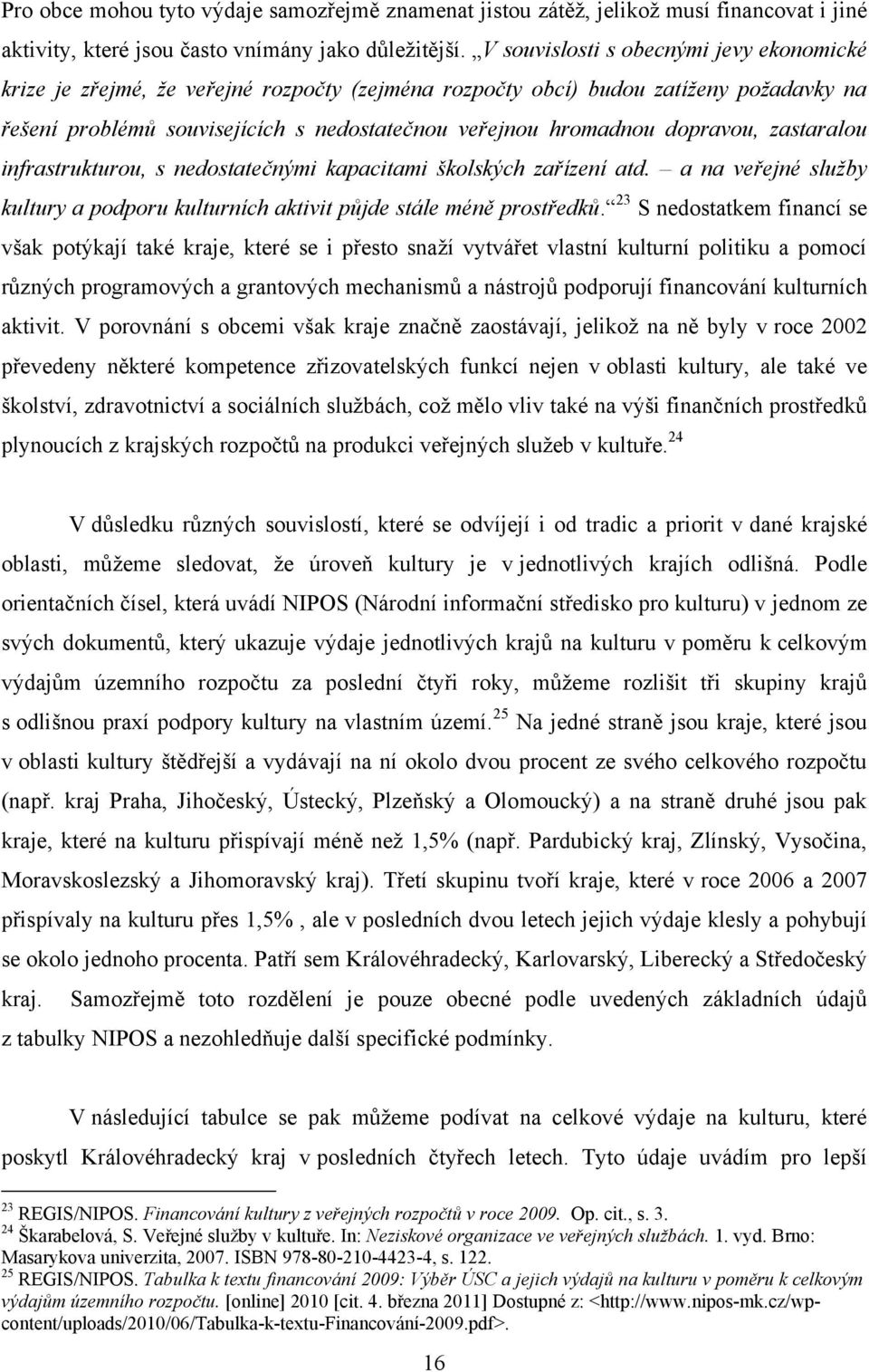 dopravou, zastaralou infrastrukturou, s nedostatečnými kapacitami školských zařízení atd. a na veřejné služby kultury a podporu kulturních aktivit půjde stále méně prostředků.