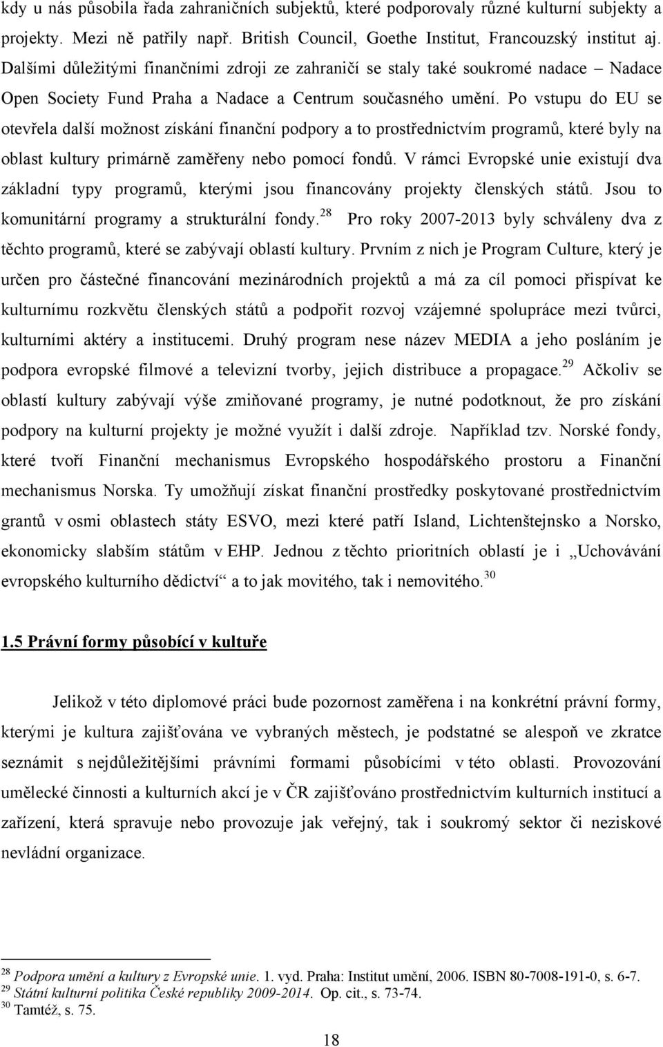 Po vstupu do EU se otevřela další moţnost získání finanční podpory a to prostřednictvím programů, které byly na oblast kultury primárně zaměřeny nebo pomocí fondů.