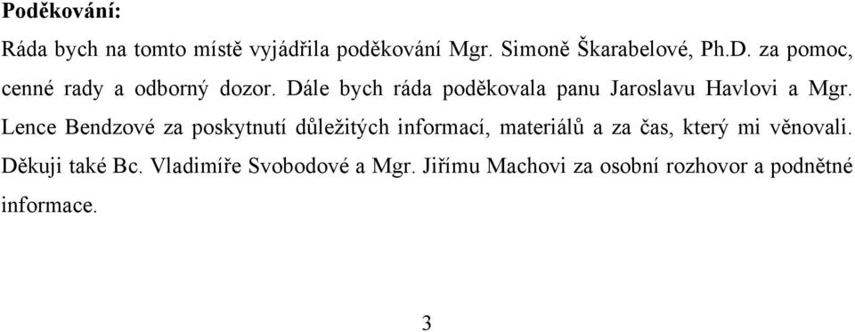 Lence Bendzové za poskytnutí důleţitých informací, materiálů a za čas, který mi věnovali.