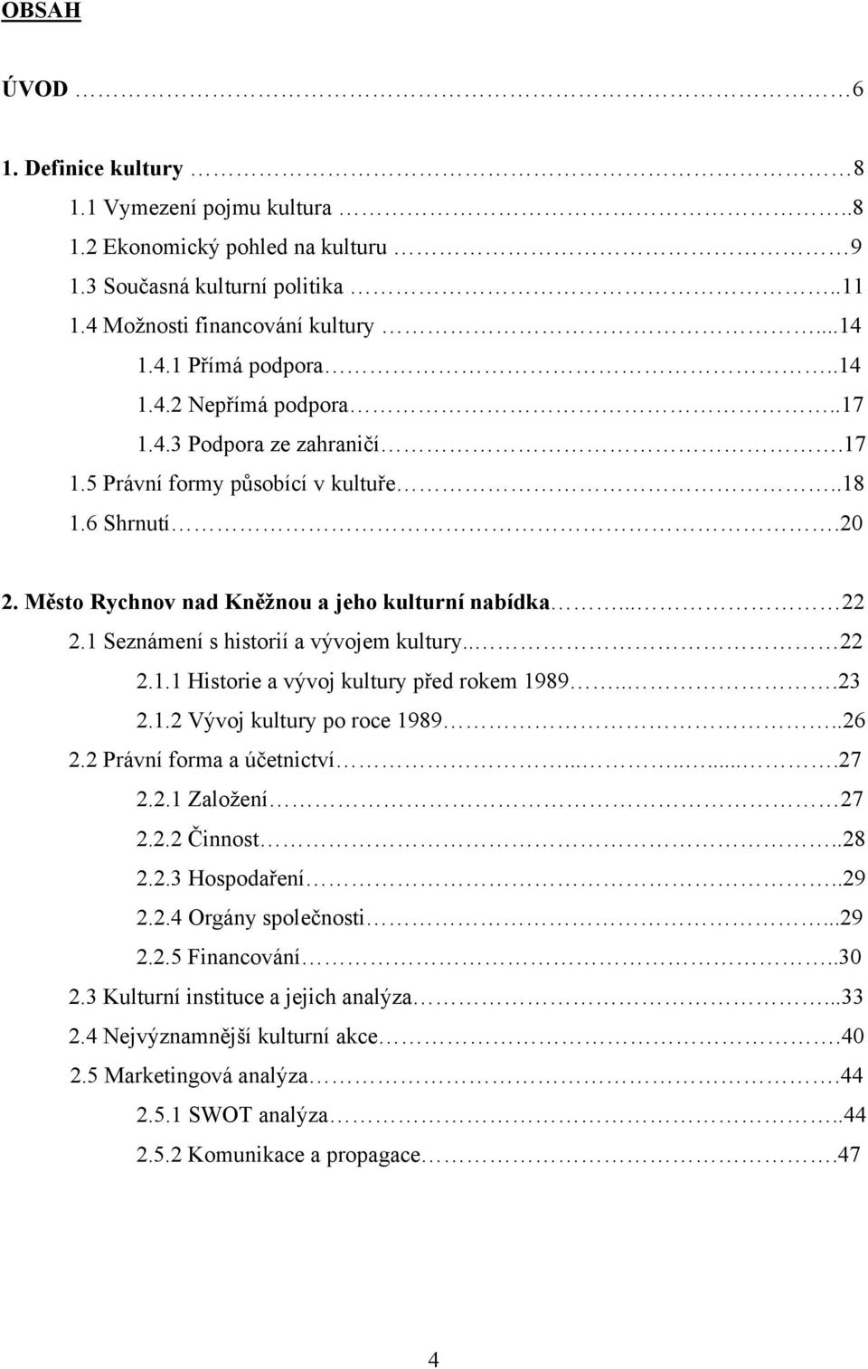 ..23 2.1.2 Vývoj kultury po roce 1989..26 2.2 Právní forma a účetnictví.........27 2.2.1 Zaloţení 27 2.2.2 Činnost..28 2.2.3 Hospodaření..29 2.2.4 Orgány společnosti...29 2.2.5 Financování..30 2.