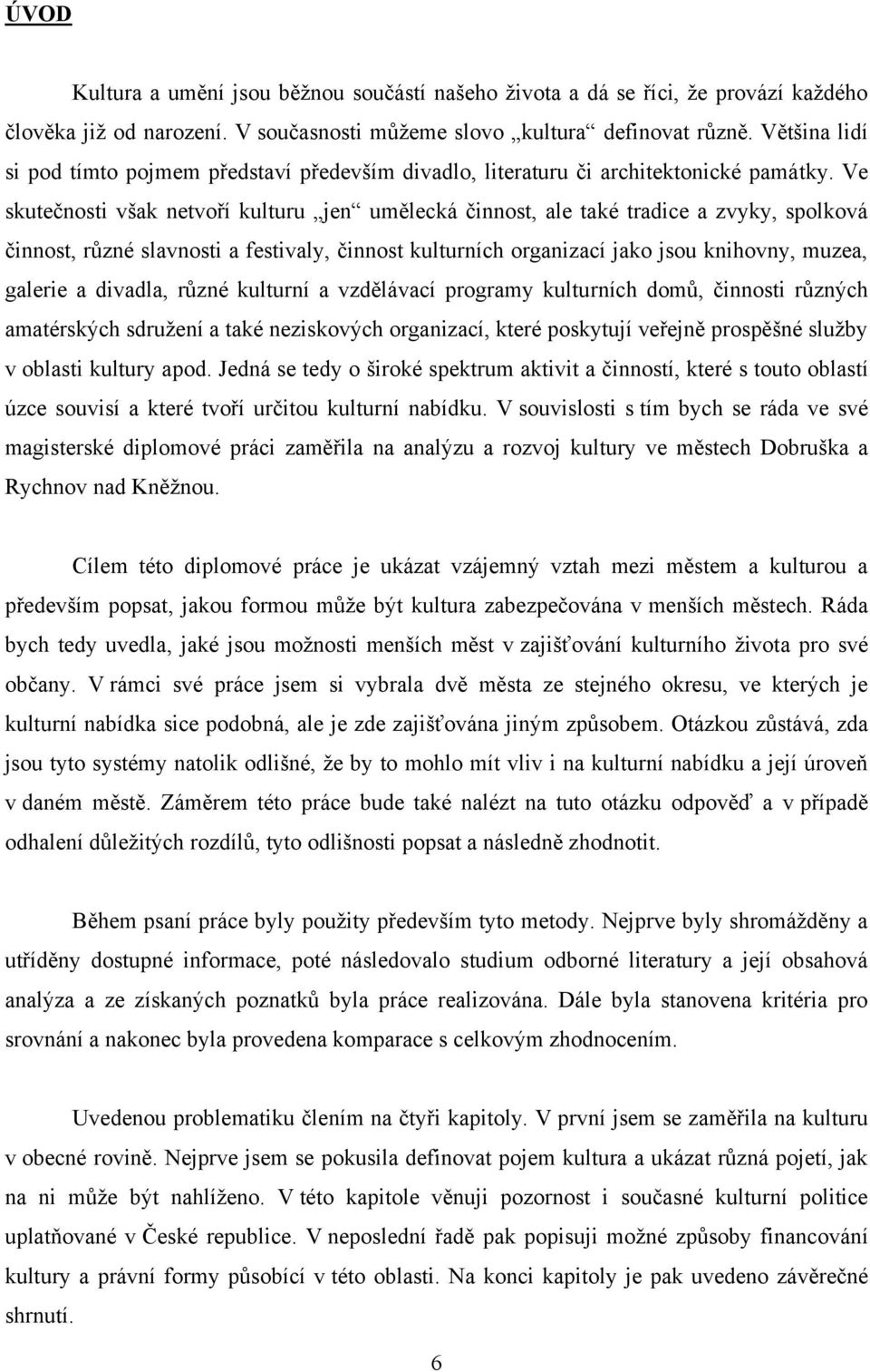 Ve skutečnosti však netvoří kulturu jen umělecká činnost, ale také tradice a zvyky, spolková činnost, různé slavnosti a festivaly, činnost kulturních organizací jako jsou knihovny, muzea, galerie a