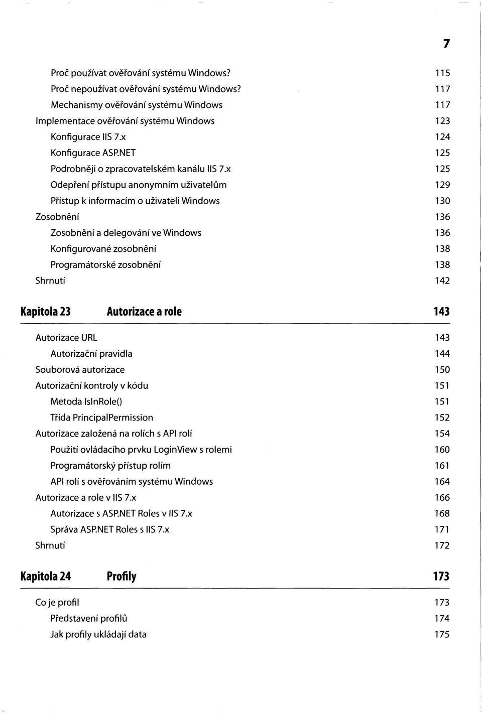 x 125 Odepření přístupu anonymním uživatelům 129 Přístup k informacím o uživateli Windows 130 Zosobnění 136 Zosobnění a delegování ve Windows 136 Konfigurované zosobnění 138 Programátorské zosobnění