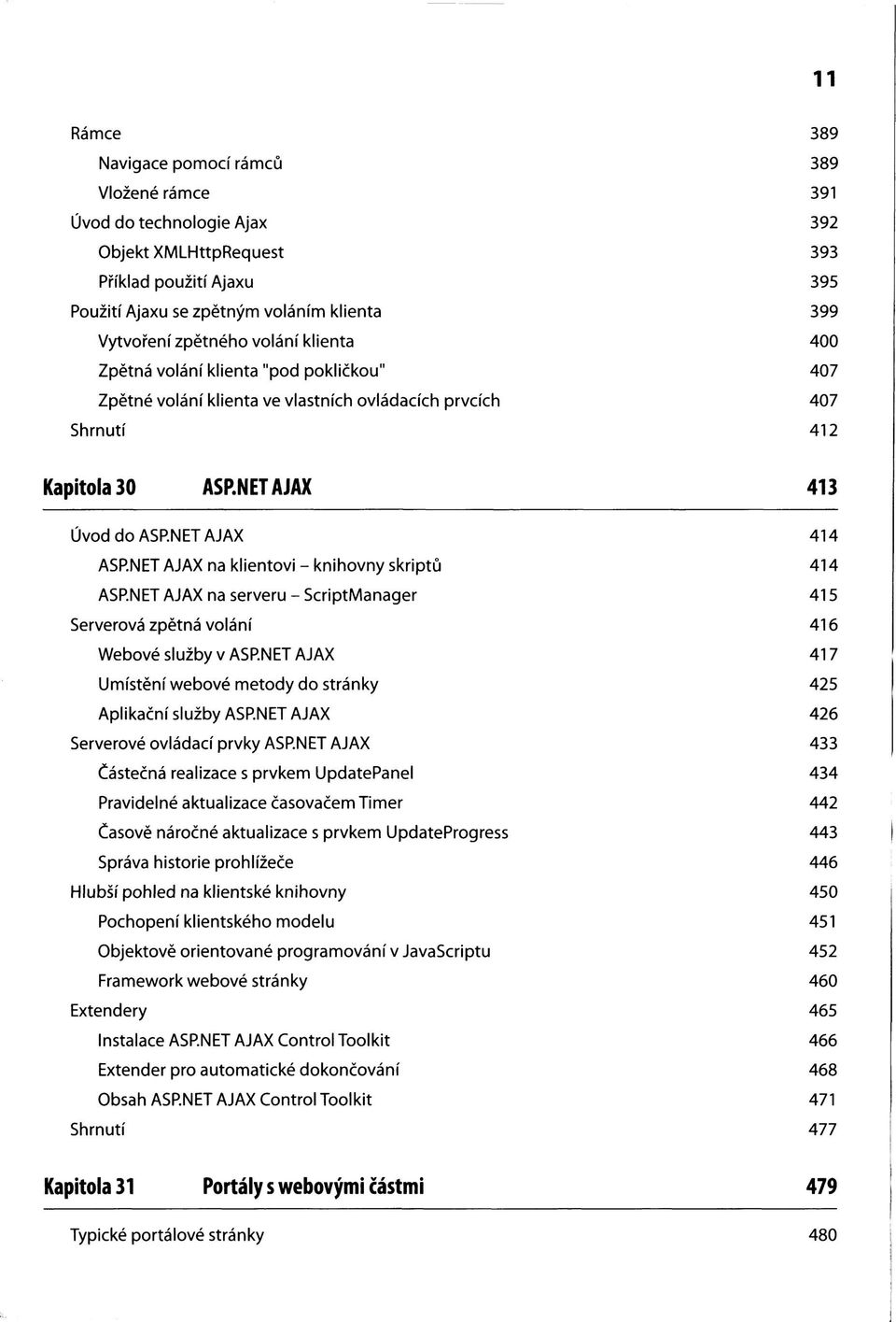 NET AJAX na klientovi - knihovny skriptů 414 ASP.NET AJAX na serveru - ScriptManager 415 Serverová zpětná volání 416 Webové služby v ASP.