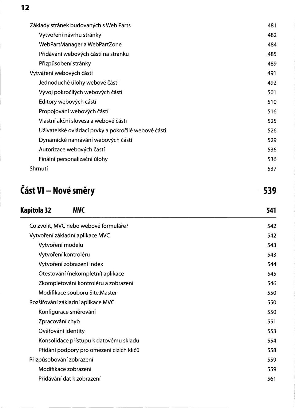 prvky a pokročilé webové části 526 Dynamické nahrávání webových částí 529 Autorizace webových částí 536 Finální personalizační úlohy 536 Shrnutí 537 Část VI-Nové směry 539 Kapitola 32 MVC 541 Co