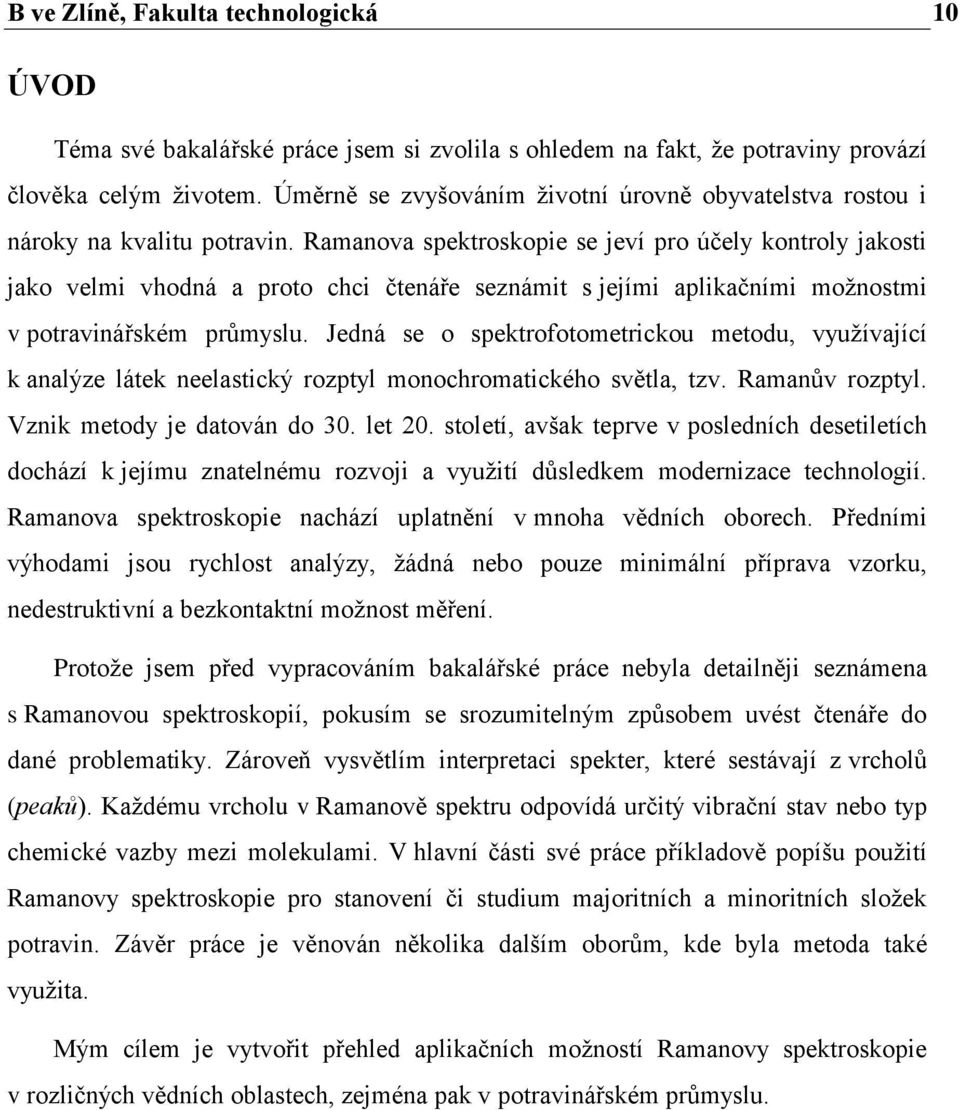 Ramanova spektroskopie se jeví pro účely kontroly jakosti jako velmi vhodná a proto chci čtenáře seznámit s jejími aplikačními možnostmi v potravinářském průmyslu.