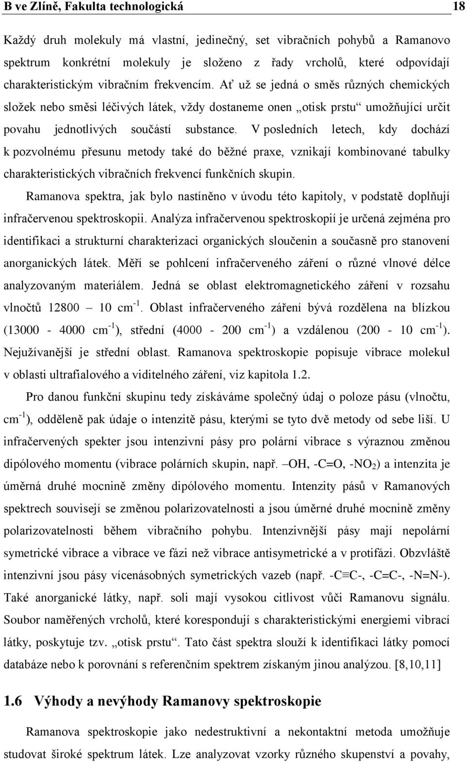 Ať už se jedná o směs různých chemických složek nebo směsi léčivých látek, vždy dostaneme onen otisk prstu umožňující určit povahu jednotlivých součástí substance.