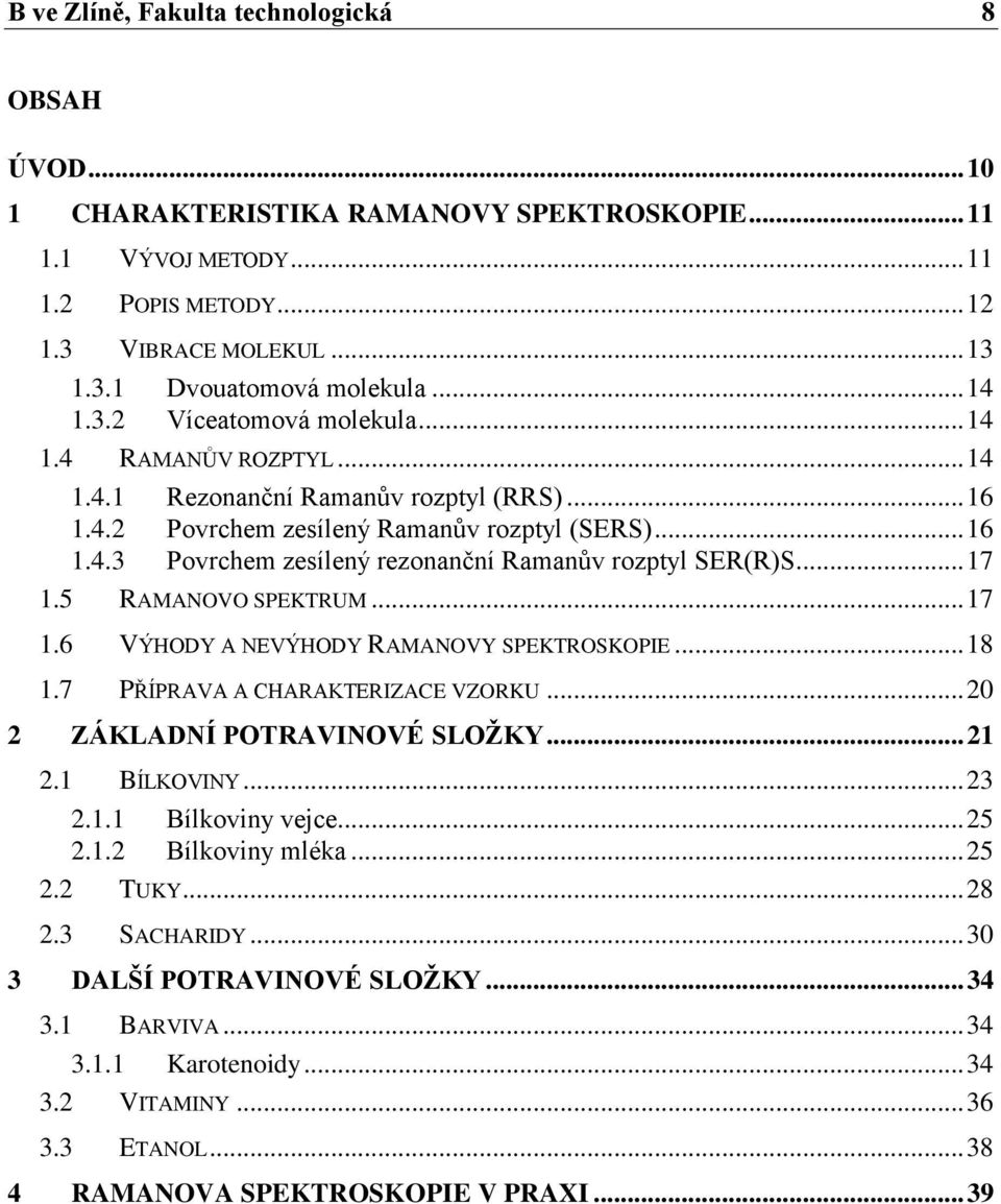 .. 17 1.5 RAMANOVO SPEKTRUM... 17 1.6 VÝHODY A NEVÝHODY RAMANOVY SPEKTROSKOPIE... 18 1.7 PŘÍPRAVA A CHARAKTERIZACE VZORKU... 20 2 ZÁKLADNÍ POTRAVINOVÉ SLOŽKY... 21 2.1 BÍLKOVINY... 23 2.1.1 Bílkoviny vejce.