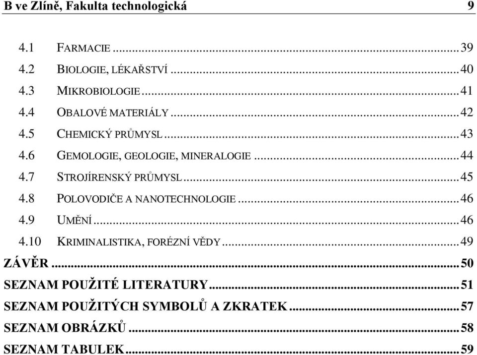 7 STROJÍRENSKÝ PRŮMYSL... 45 4.8 POLOVODIČE A NANOTECHNOLOGIE... 46 4.9 UMĚNÍ... 46 4.10 KRIMINALISTIKA, FORÉZNÍ VĚDY.