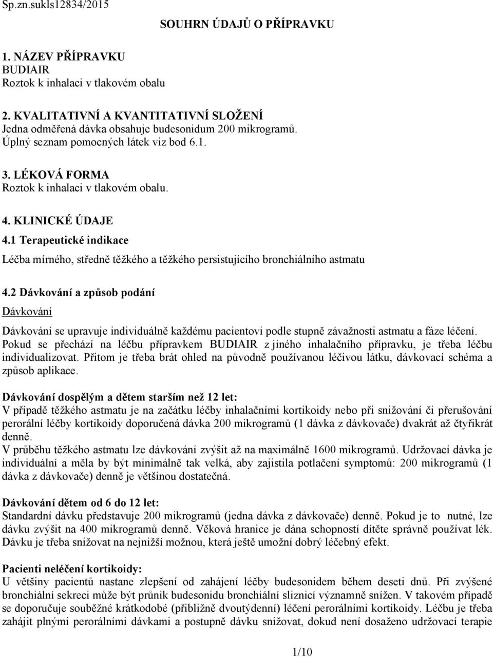 KLINICKÉ ÚDAJE 4.1 Terapeutické indikace Léčba mírného, středně těžkého a těžkého persistujícího bronchiálního astmatu 4.