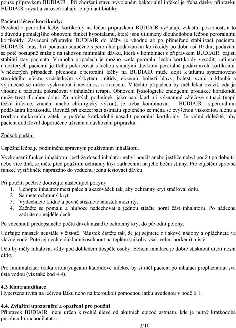 dlouhodobou léčbou perorálními kortikoidy. Zavedení přípravku BUDIAIR do léčby je vhodné až po přiměřené stabilizaci pacienta.