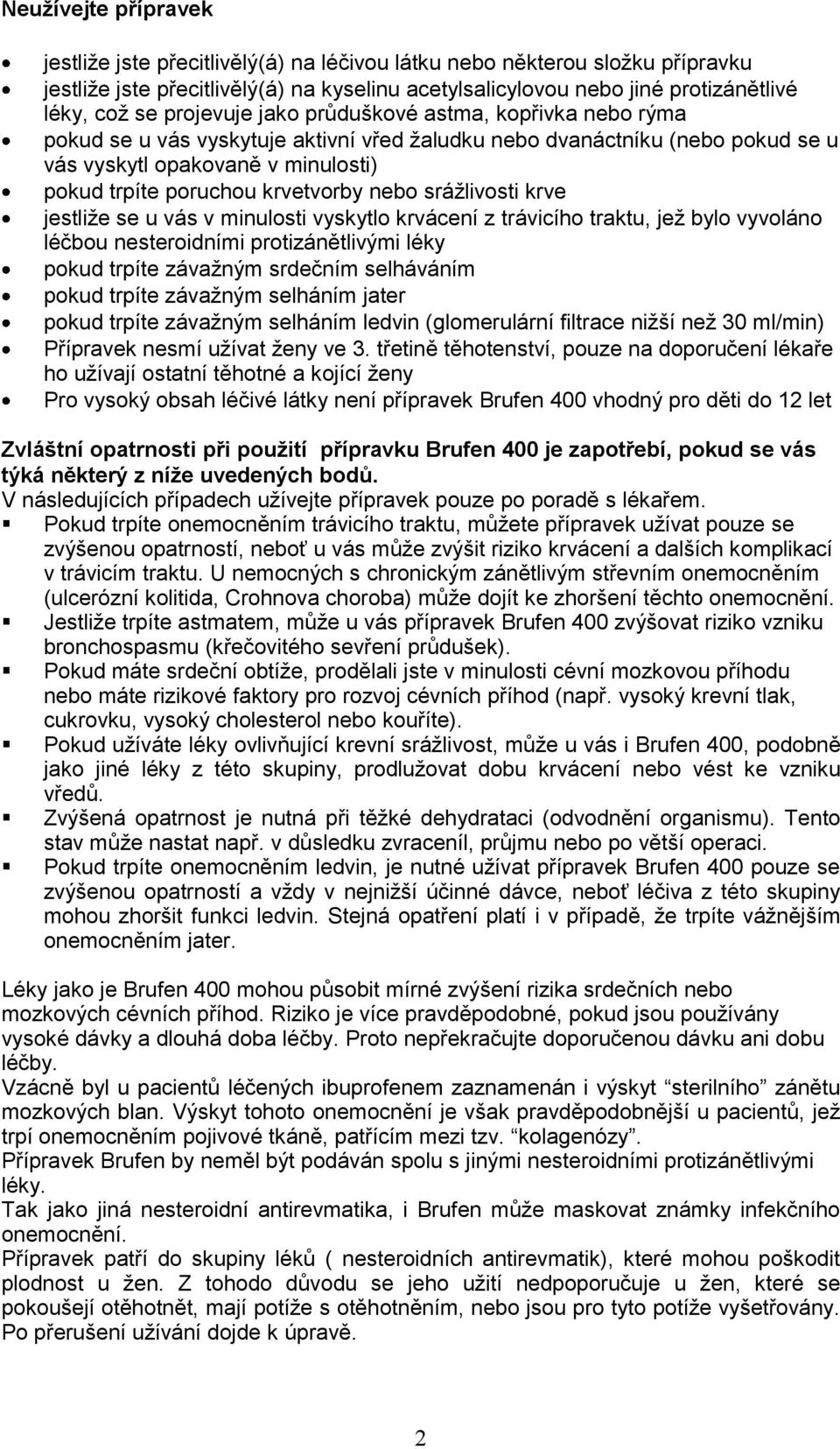 nebo srážlivosti krve jestliže se u vás v minulosti vyskytlo krvácení z trávicího traktu, jež bylo vyvoláno léčbou nesteroidními protizánětlivými léky pokud trpíte závažným srdečním selháváním pokud