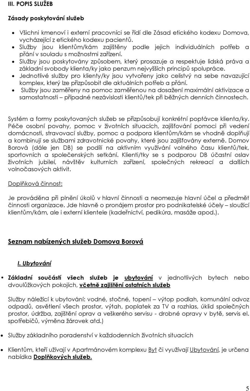 Služby jsou poskytovány způsobem, který prosazuje a respektuje lidská práva a základní svobody klienta/ky jako penzum nejvyšších principů spolupráce.