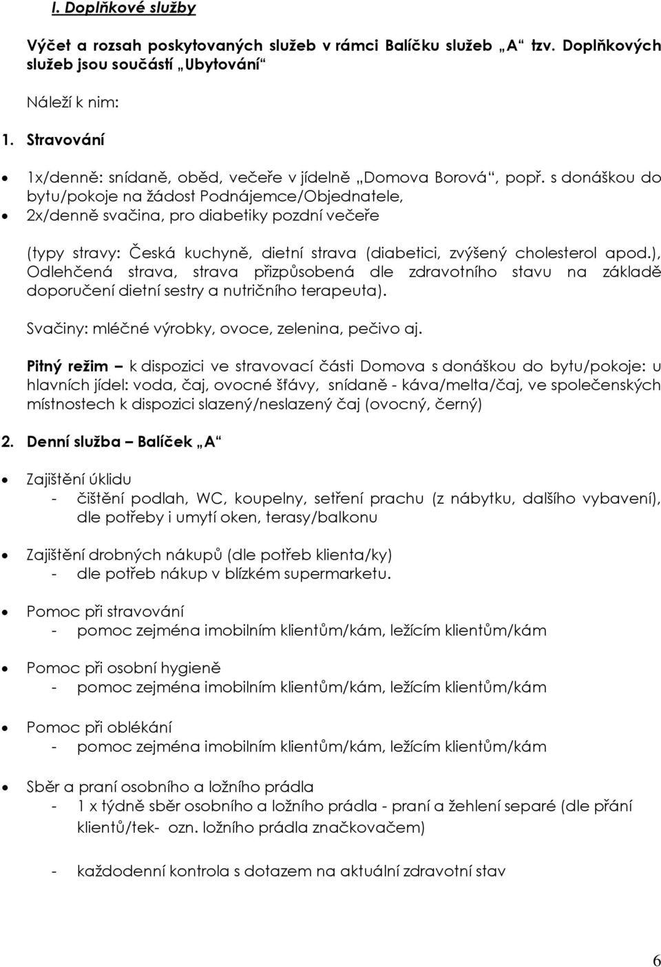 s donáškou do bytu/pokoje na žádost Podnájemce/Objednatele, 2x/denně svačina, pro diabetiky pozdní večeře (typy stravy: Česká kuchyně, dietní strava (diabetici, zvýšený cholesterol apod.