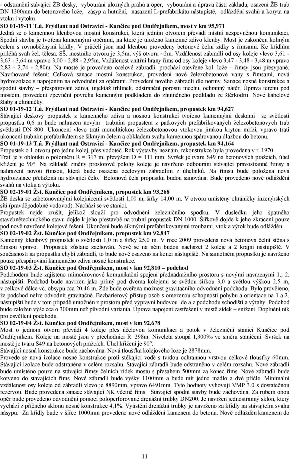 Frýdlant nad Ostravicí - Kunčice pod Ondřejníkem, most v km 95,971 Jedná se o kamennou klenbovou mostní konstrukci, která jedním otvorem převádí místní nezpevněnou komunikaci.