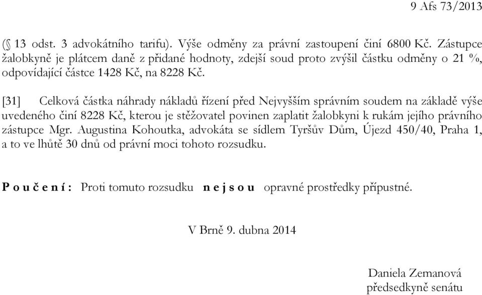 [31] Celková částka náhrady nákladů řízení před Nejvyšším správním soudem na základě výše uvedeného činí 8228 Kč, kterou je stěžovatel povinen zaplatit žalobkyni k rukám