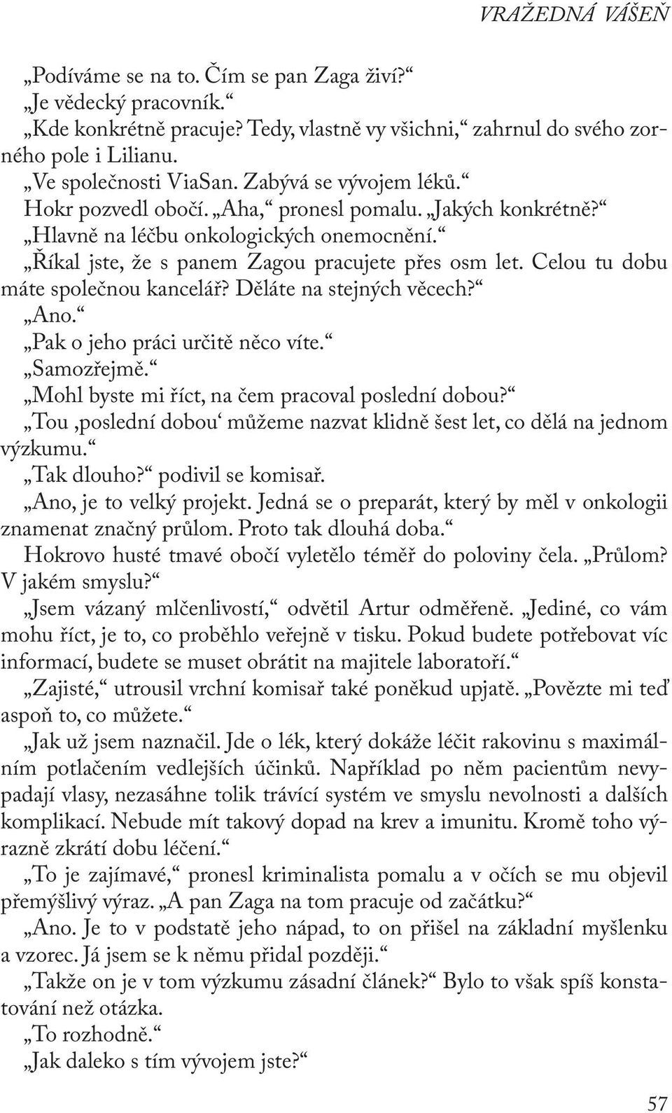 Celou tu dobu máte společnou kancelář? Děláte na stejných věcech? Ano. Pak o jeho práci určitě něco víte. Samozřejmě. Mohl byste mi říct, na čem pracoval poslední dobou?