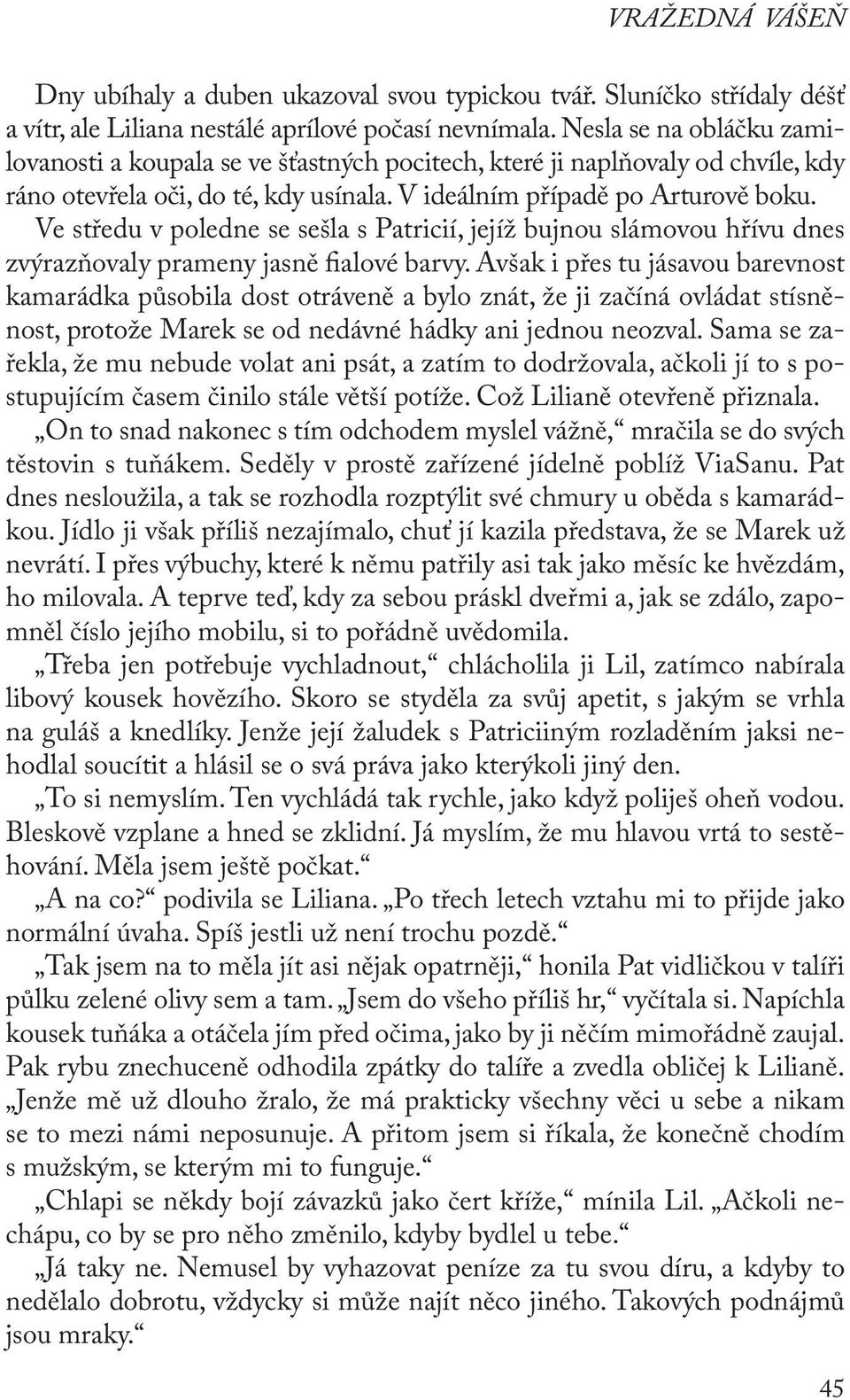 Ve středu v poledne se sešla s Patricií, jejíž bujnou slámovou hřívu dnes zvýrazňovaly prameny jasně fialové barvy.