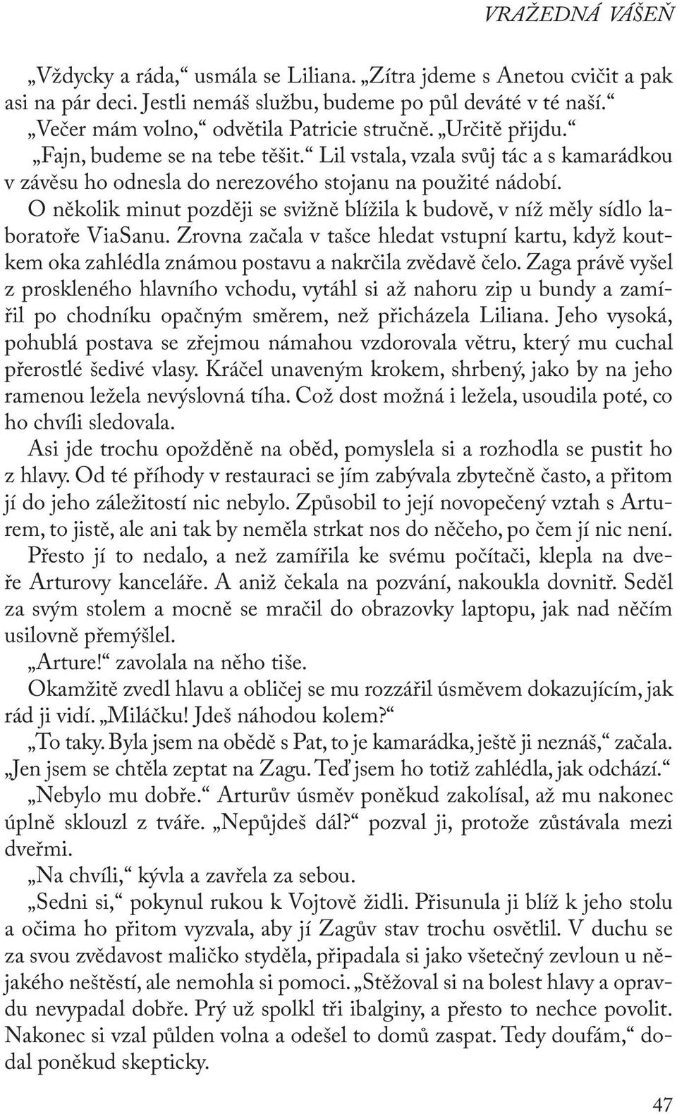 O několik minut později se svižně blížila k budově, v níž měly sídlo laboratoře ViaSanu. Zrovna začala v tašce hledat vstupní kartu, když koutkem oka zahlédla známou postavu a nakrčila zvědavě čelo.