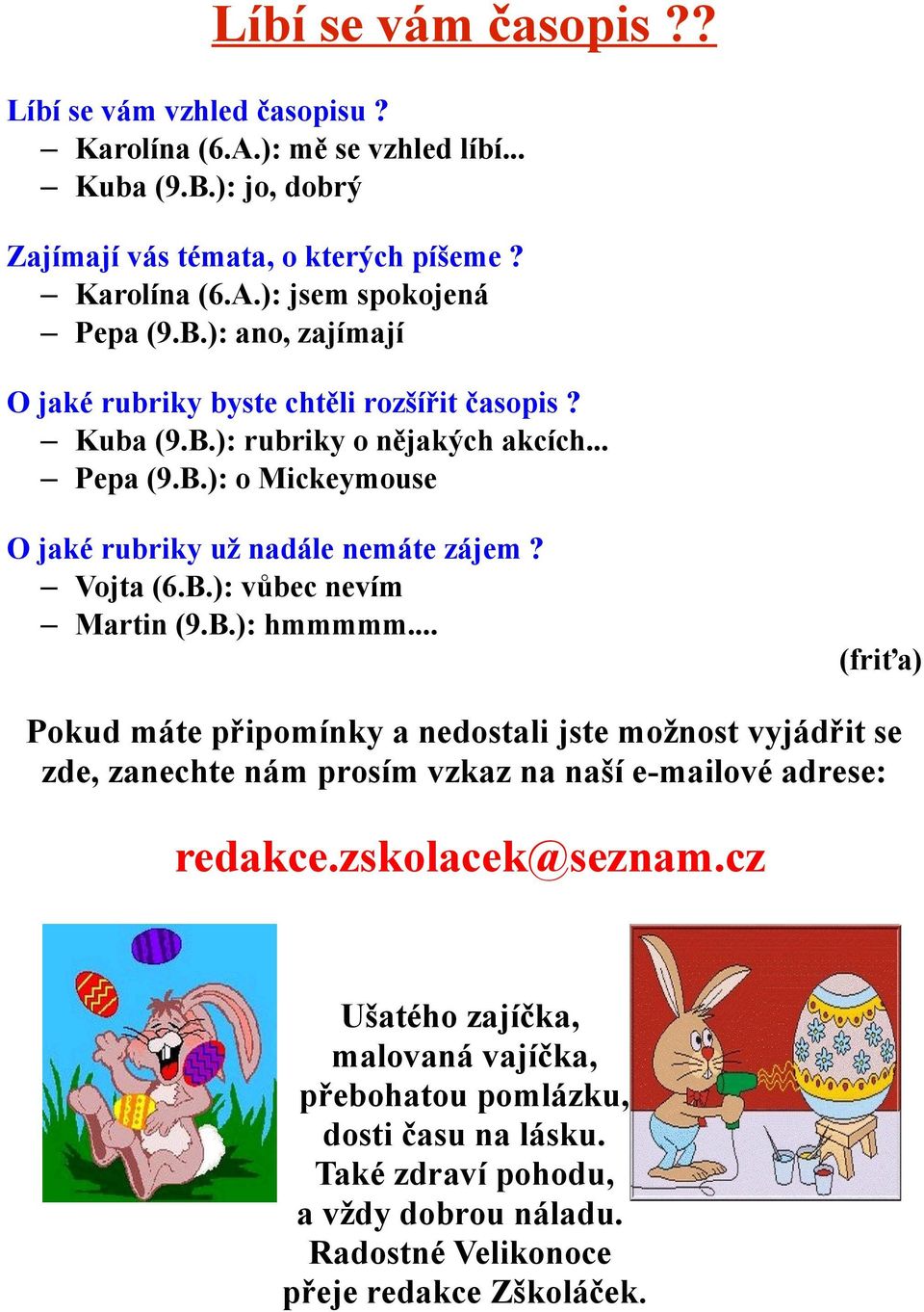 B.): vůbec nevím Martin (9.B.): hmmmmm... (friťa) Pokud máte připomínky a nedostali jste možnost vyjádřit se zde, zanechte nám prosím vzkaz na naší e-mailové adrese: redakce.