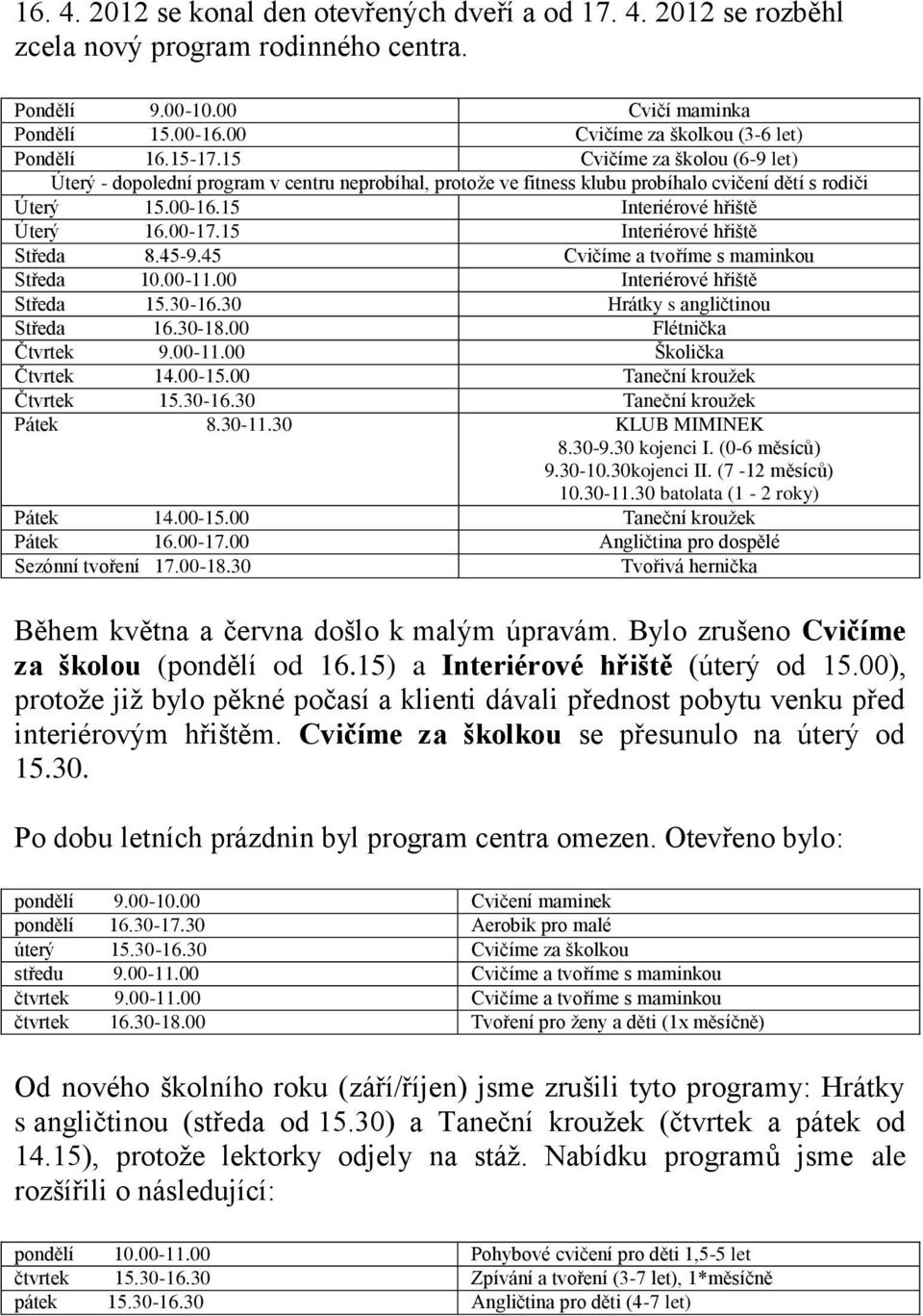 15 Interiérové hřiště Středa 8.45-9.45 Cvičíme a tvoříme s maminkou Středa 10.00-11.00 Interiérové hřiště Středa 15.30-16.30 Hrátky s angličtinou Středa 16.30-18.00 Flétnička Čtvrtek 9.00-11.00 Školička Čtvrtek 14.