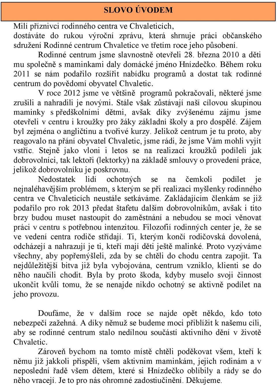 Během roku 2011 se nám podařilo rozšířit nabídku programů a dostat tak rodinné centrum do povědomí obyvatel Chvaletic.